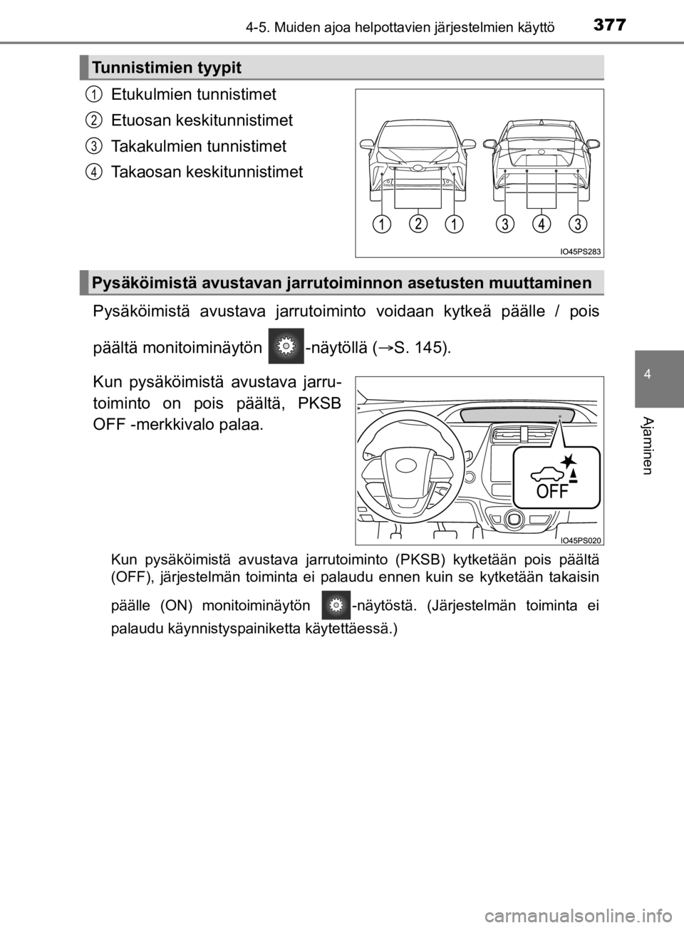 TOYOTA PRIUS 2019 Omistajan Käsikirja (in Finnish) 3774-5. Muiden ajoa helpottavien järjestelmien käyttö
4
Ajaminen
OM47D46FI
Etukulmien tunnistimet
Etuosan keskitunnistimet
Takakulmien tunnistimet
Takaosan keskitunnistimet
Pysäköimistä avustava TOYOTA PRIUS 2019 Omistajan Käsikirja (in Finnish) 3774-5. Muiden ajoa helpottavien järjestelmien käyttö
4
Ajaminen
OM47D46FI
Etukulmien tunnistimet
Etuosan keskitunnistimet
Takakulmien tunnistimet
Takaosan keskitunnistimet
Pysäköimistä avustava