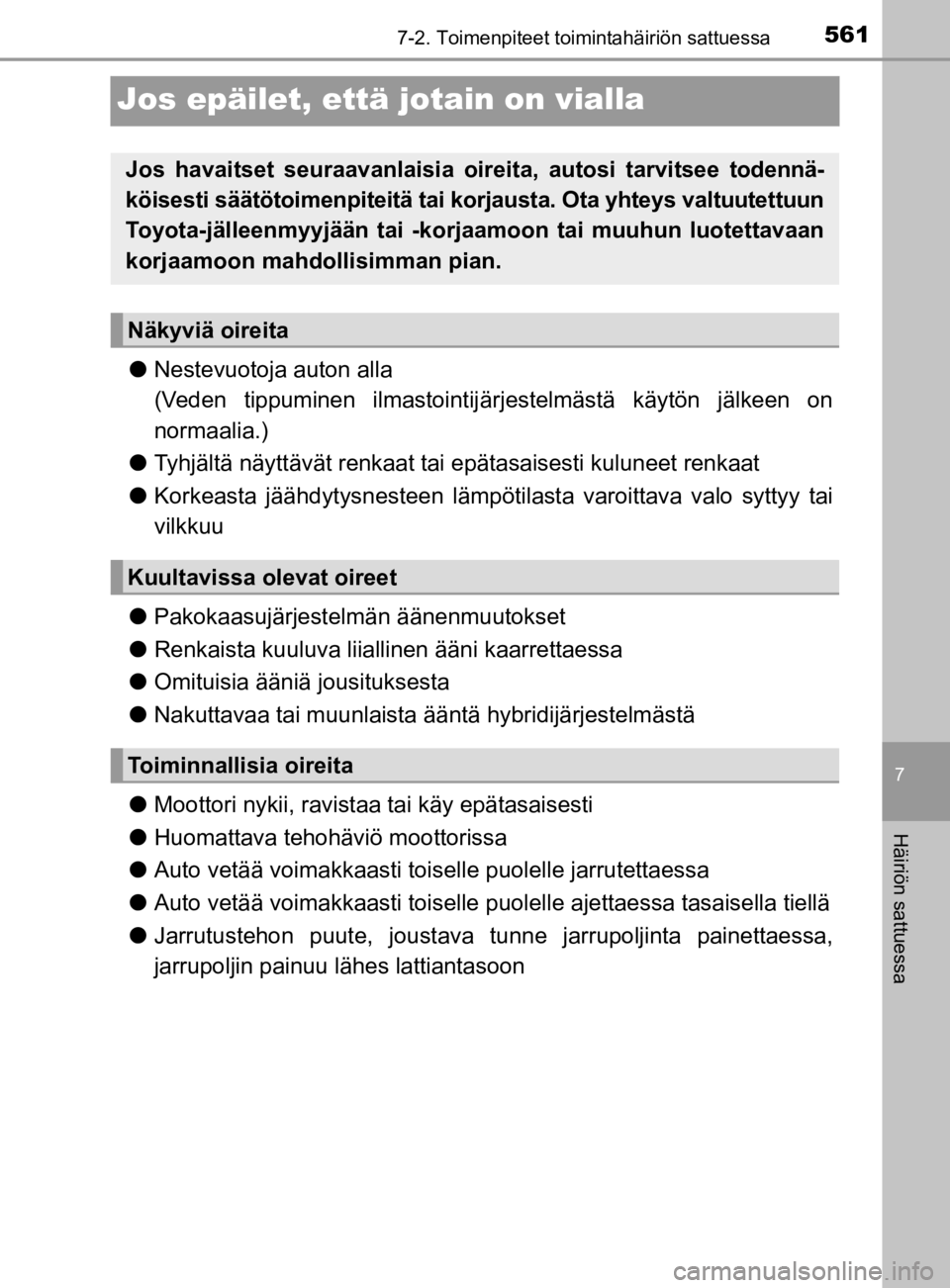 TOYOTA PRIUS 2019  Omistajan Käsikirja (in Finnish) 5617-2. Toimenpiteet toimintahäiriön sattuessa
7
Häiriön sattuessa
OM47D46FI
Jos epäilet, että jotain on vialla
lNestevuotoja auton alla
(Veden tippuminen ilmastointij ärjestelmästä käytön 