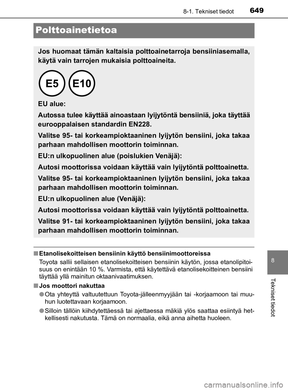 TOYOTA PRIUS 2019 Omistajan Käsikirja (in Finnish) 6498-1. Tekniset tiedot
8
Tekniset tiedot
OM47D46FI
Polttoainetietoa
nEtanolisekoitteisen bensiinin käyttö bensiinimoottoreissa
Toyota sallii sellaisen etanolisekoitteisen bensiinin käytön, jossa TOYOTA PRIUS 2019 Omistajan Käsikirja (in Finnish) 6498-1. Tekniset tiedot
8
Tekniset tiedot
OM47D46FI
Polttoainetietoa
nEtanolisekoitteisen bensiinin käyttö bensiinimoottoreissa
Toyota sallii sellaisen etanolisekoitteisen bensiinin käytön, jossa