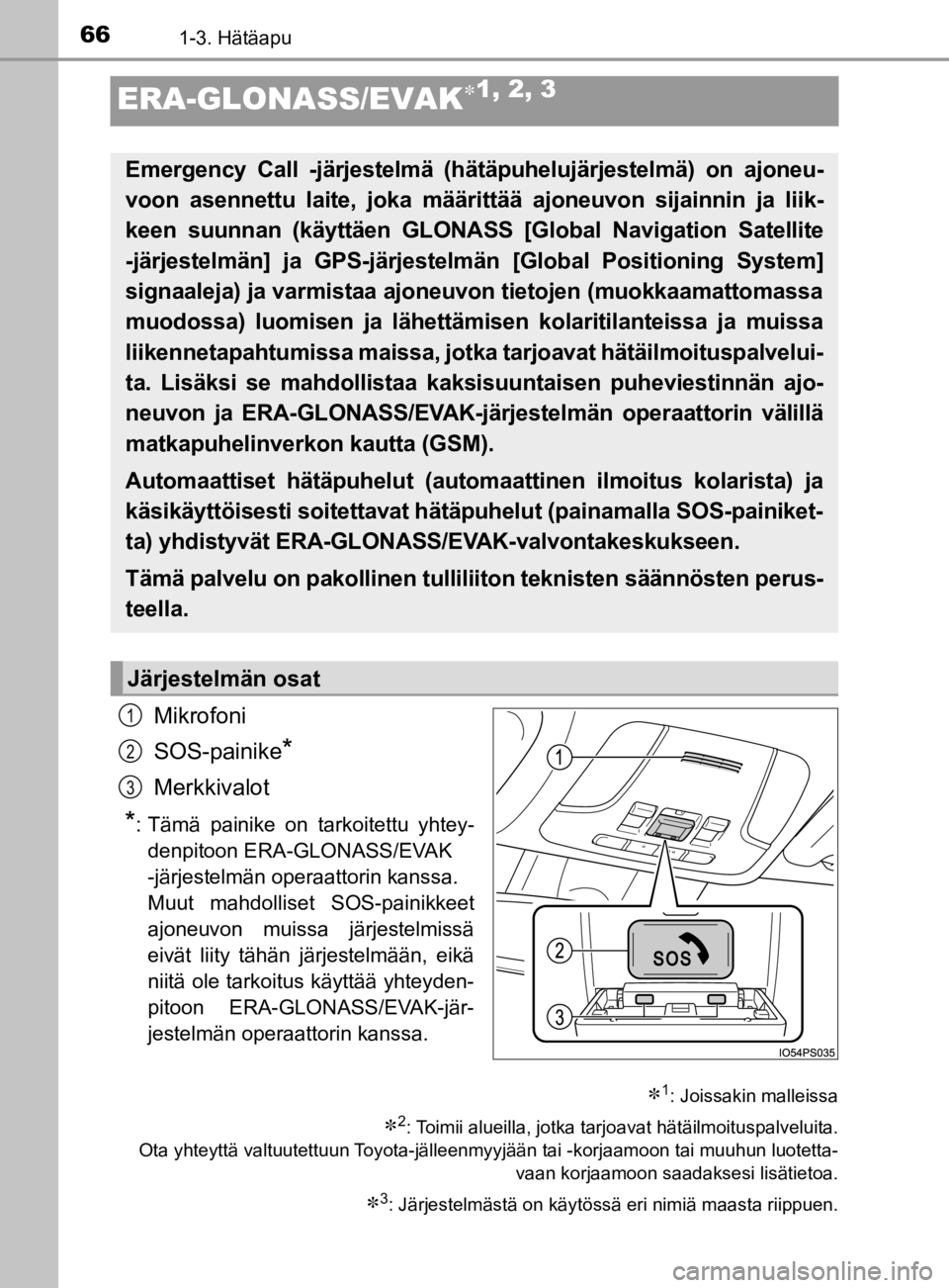 TOYOTA PRIUS 2019 Omistajan Käsikirja (in Finnish) 661-3. Hätäapu
OM47D46FI
ERA-GLONASS/EVAK1, 2, 3
Mikrofoni
SOS-painike
*
Merkkivalot
*: Tämä painike on tarkoitettu yhtey-denpitoon ERA-GLONASS/EVAK
-järjestelmän operaattorin kanssa.
Muut ma TOYOTA PRIUS 2019 Omistajan Käsikirja (in Finnish) 661-3. Hätäapu
OM47D46FI
ERA-GLONASS/EVAK1, 2, 3
Mikrofoni
SOS-painike
*
Merkkivalot
*: Tämä painike on tarkoitettu yhtey-denpitoon ERA-GLONASS/EVAK
-järjestelmän operaattorin kanssa.
Muut ma