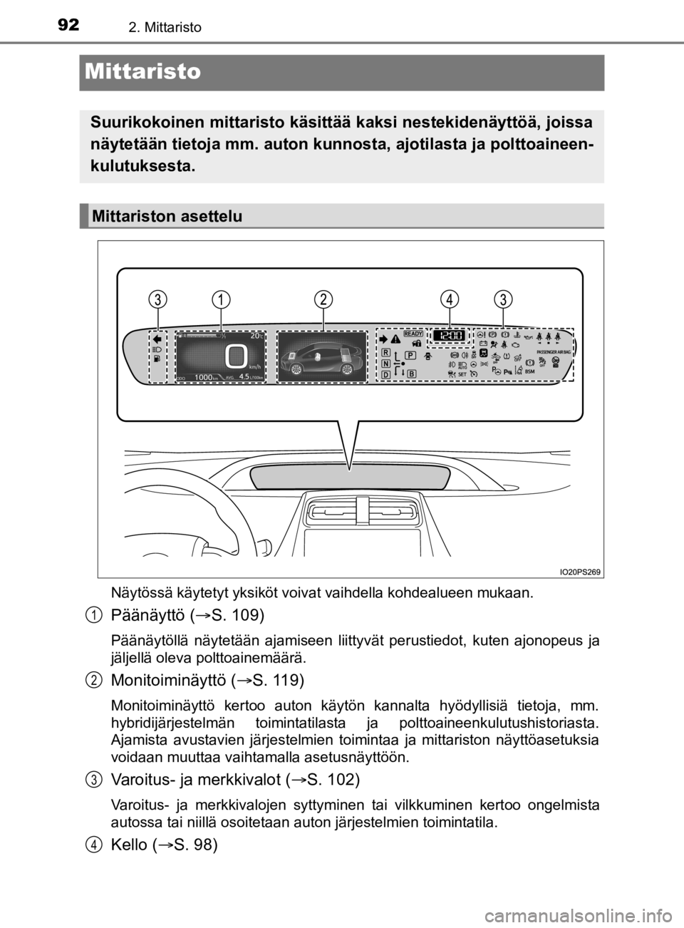 TOYOTA PRIUS 2019 Omistajan Käsikirja (in Finnish) 922. Mittaristo
OM47D46FI
Mittaristo
Näytössä käytetyt yksiköt voivat vaihdella kohdealueen mukaan.
Päänäyttö (S. 109)
Päänäytöllä näytetään ajamiseen liittyvät perustiedot, kuten TOYOTA PRIUS 2019 Omistajan Käsikirja (in Finnish) 922. Mittaristo
OM47D46FI
Mittaristo
Näytössä käytetyt yksiköt voivat vaihdella kohdealueen mukaan.
Päänäyttö (S. 109)
Päänäytöllä näytetään ajamiseen liittyvät perustiedot, kuten
