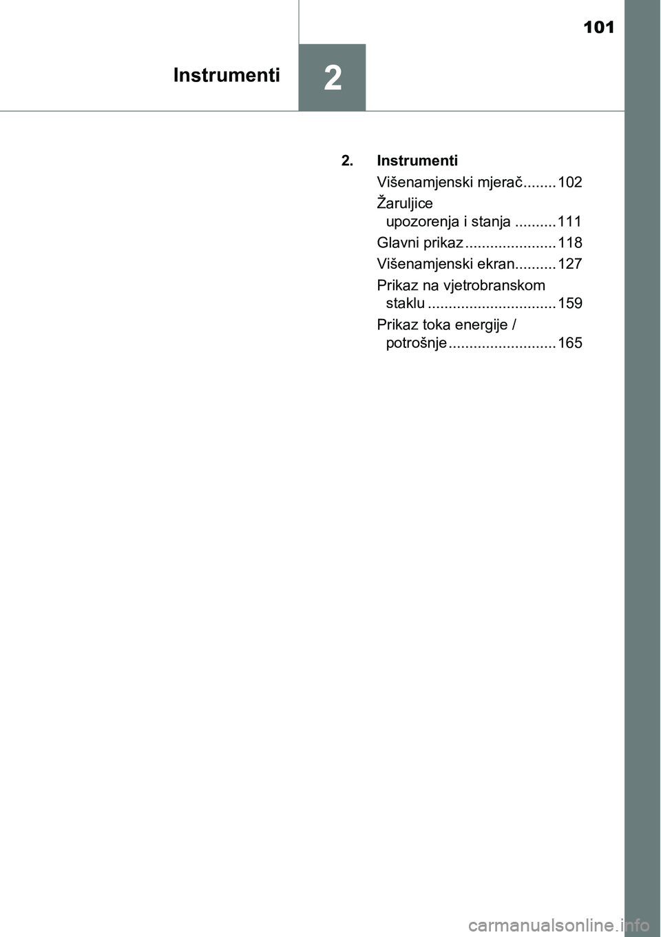 TOYOTA PRIUS 2017  Upute Za Rukovanje (in Croatian) 101
2Instrumenti
2. Instrumenti
Višenamjenski mjerač........ 102
Žaruljice 
upozorenja i stanja .......... 111
Glavni prikaz ...................... 118
Višenamjenski ekran.......... 127
Prikaz na 
