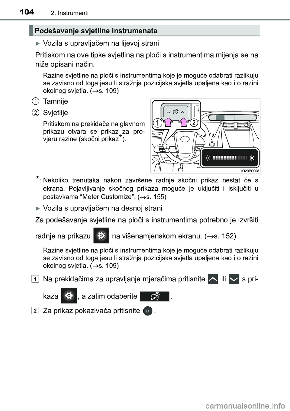 TOYOTA PRIUS 2017  Upute Za Rukovanje (in Croatian) 1042. Instrumenti
Vozila s upravljačem na lijevoj strani
Pritiskom na ove tipke svjetlina na ploči s instrumentima mijenja se na
niže opisani način.
Razine svjetline na ploči s instrumentima k