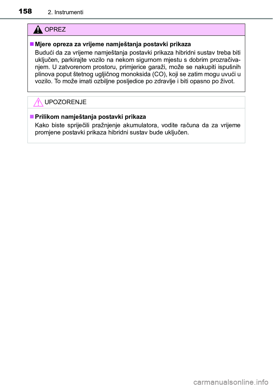 TOYOTA PRIUS 2017  Upute Za Rukovanje (in Croatian) 1582. Instrumenti
OPREZ
Mjere opreza za vrijeme namještanja postavki prikaza
Budući da za vrijeme namještanja postavki prikaza hibridni sustav treba biti
uključen, parkirajte vozilo na nekom si