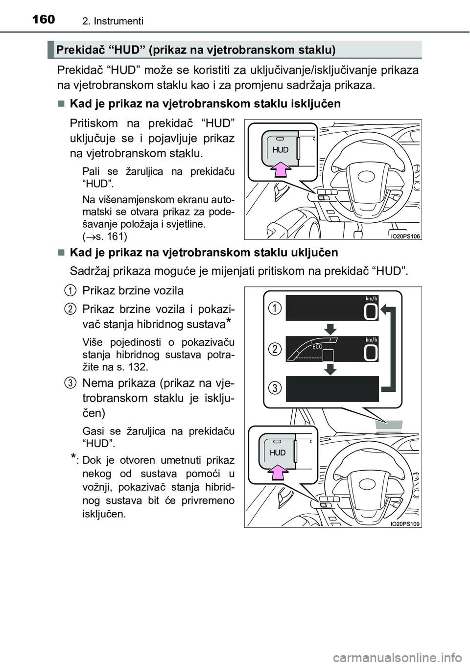 TOYOTA PRIUS 2017  Upute Za Rukovanje (in Croatian) 1602. Instrumenti
Prekidač “HUD” može se koristiti za uključivanje/isključivanje prikaza
na vjetrobranskom staklu kao i za promjenu sadržaja prikaza.
Kad je prikaz na vjetrobranskom staklu