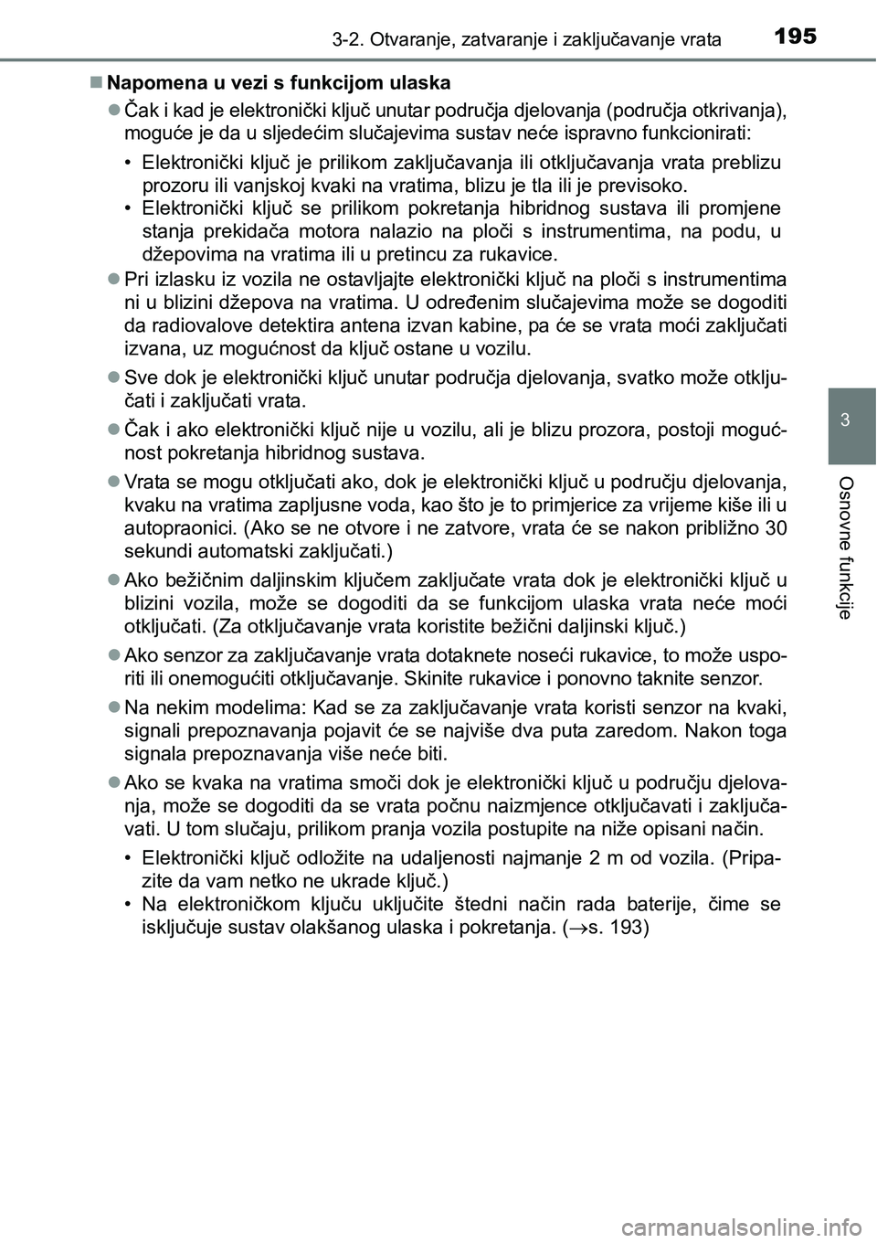 TOYOTA PRIUS 2017  Upute Za Rukovanje (in Croatian) 1953-2. Otvaranje, zatvaranje i zaključavanje vrata
3
Osnovne funkcije
Napomena u vezi s funkcijom ulaska

Čak i kad je elektronički ključ unutar područja djelovanja (područja otkrivanja),