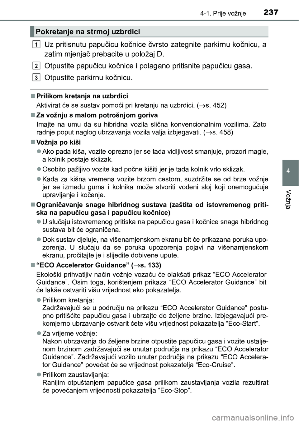 TOYOTA PRIUS 2017 Upute Za Rukovanje (in Croatian) 2374-1. Prije vožnje
4
Vožnja
Uz pritisnutu papučicu kočnice čvrsto zategnite parkirnu kočnicu, a
zatim mjenjač prebacite u položaj D.
Otpustite papučicu kočnice i polagano pritisnite papuč TOYOTA PRIUS 2017 Upute Za Rukovanje (in Croatian) 2374-1. Prije vožnje
4
Vožnja
Uz pritisnutu papučicu kočnice čvrsto zategnite parkirnu kočnicu, a
zatim mjenjač prebacite u položaj D.
Otpustite papučicu kočnice i polagano pritisnite papuč
