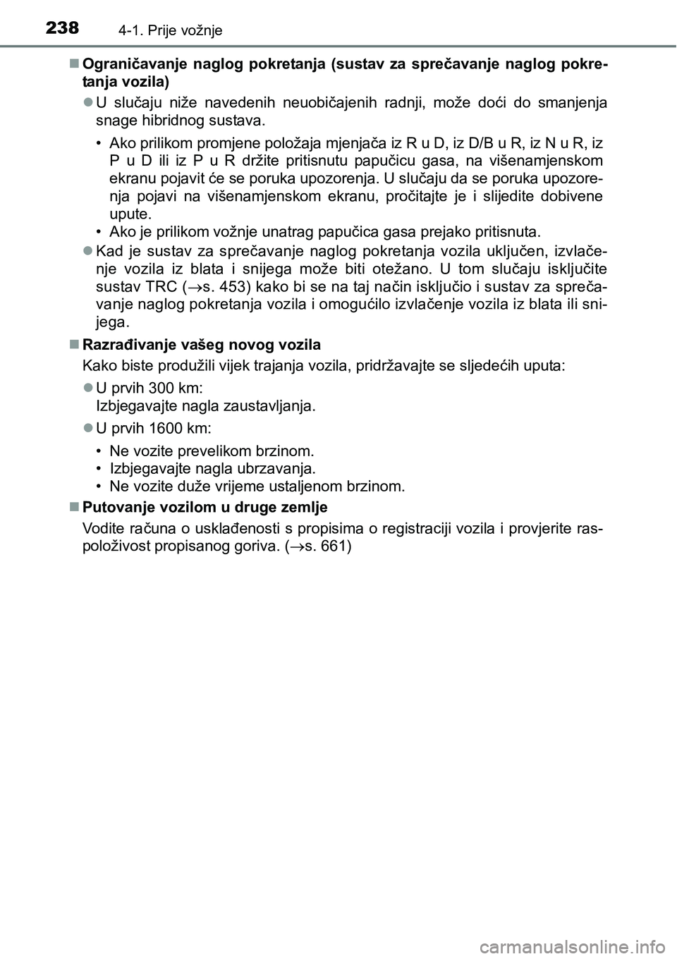 TOYOTA PRIUS 2017 Upute Za Rukovanje (in Croatian) 2384-1. Prije vožnje
Ograničavanje naglog pokretanja (sustav za sprečavanje naglog pokre-
tanja vozila)
U slučaju niže navedenih neuobičajenih radnji, može doći do smanjenja
snage hibrid TOYOTA PRIUS 2017 Upute Za Rukovanje (in Croatian) 2384-1. Prije vožnje
Ograničavanje naglog pokretanja (sustav za sprečavanje naglog pokre-
tanja vozila)
U slučaju niže navedenih neuobičajenih radnji, može doći do smanjenja
snage hibrid