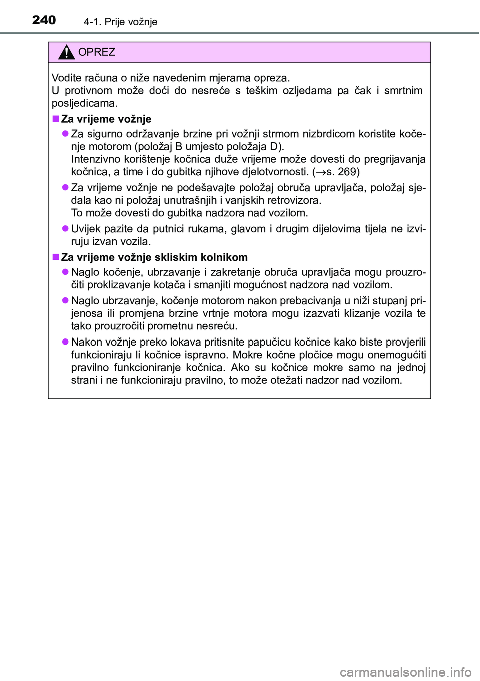 TOYOTA PRIUS 2017 Upute Za Rukovanje (in Croatian) 2404-1. Prije vožnje
OPREZ
Vodite računa o niže navedenim mjerama opreza.
U protivnom može doći do nesreće s teškim ozljedama pa čak i smrtnim
posljedicama.
Za vrijeme vožnje
Za sigurn TOYOTA PRIUS 2017 Upute Za Rukovanje (in Croatian) 2404-1. Prije vožnje
OPREZ
Vodite računa o niže navedenim mjerama opreza.
U protivnom može doći do nesreće s teškim ozljedama pa čak i smrtnim
posljedicama.
Za vrijeme vožnje
Za sigurn