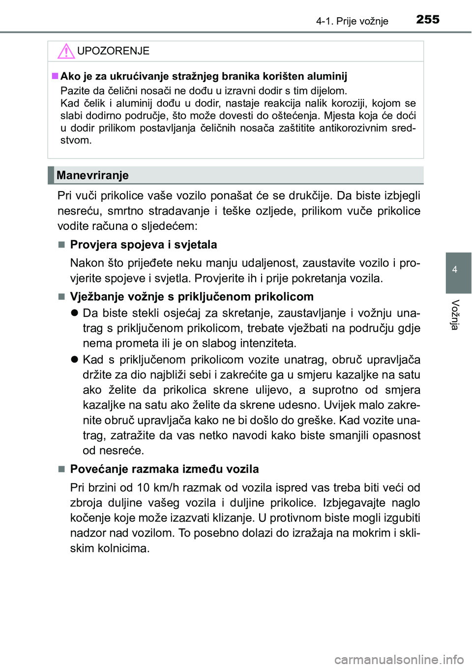 TOYOTA PRIUS 2017 Upute Za Rukovanje (in Croatian) 2554-1. Prije vožnje
4
Vožnja
Pri vuči prikolice vaše vozilo ponašat će se drukčije. Da biste izbjegli
nesreću, smrtno stradavanje i teške ozljede, prilikom vuče prikolice
vodite računa o s TOYOTA PRIUS 2017 Upute Za Rukovanje (in Croatian) 2554-1. Prije vožnje
4
Vožnja
Pri vuči prikolice vaše vozilo ponašat će se drukčije. Da biste izbjegli
nesreću, smrtno stradavanje i teške ozljede, prilikom vuče prikolice
vodite računa o s