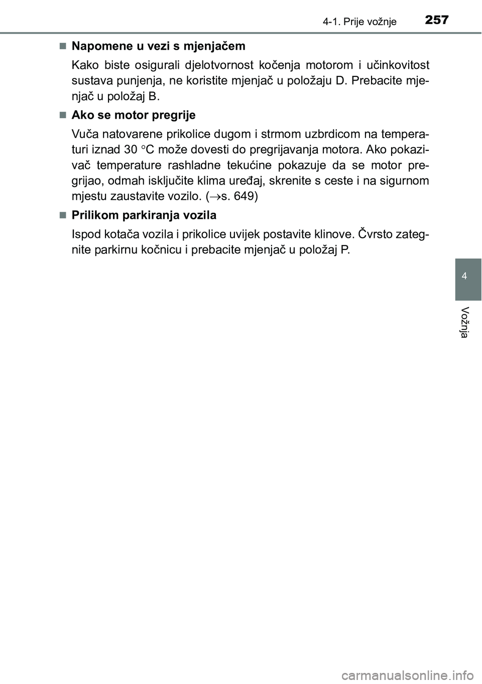 TOYOTA PRIUS 2017 Upute Za Rukovanje (in Croatian) 2574-1. Prije vožnje
4
Vožnja
Napomene u vezi s mjenjačem
Kako biste osigurali djelotvornost kočenja motorom i učinkovitost
sustava punjenja, ne koristite mjenjač u položaju D. Prebacite mje TOYOTA PRIUS 2017 Upute Za Rukovanje (in Croatian) 2574-1. Prije vožnje
4
Vožnja
Napomene u vezi s mjenjačem
Kako biste osigurali djelotvornost kočenja motorom i učinkovitost
sustava punjenja, ne koristite mjenjač u položaju D. Prebacite mje