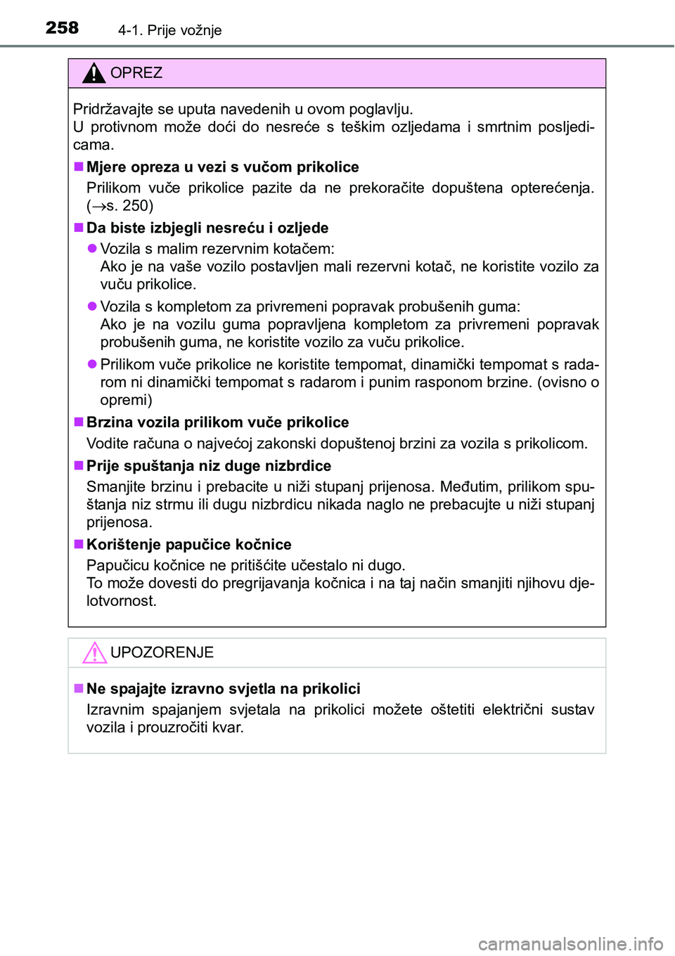 TOYOTA PRIUS 2017 Upute Za Rukovanje (in Croatian) 2584-1. Prije vožnje
OPREZ
Pridržavajte se uputa navedenih u ovom poglavlju.
U protivnom može doći do nesreće s teškim ozljedama i smrtnim posljedi-
cama.
Mjere opreza u vezi s vučom prikol TOYOTA PRIUS 2017 Upute Za Rukovanje (in Croatian) 2584-1. Prije vožnje
OPREZ
Pridržavajte se uputa navedenih u ovom poglavlju.
U protivnom može doći do nesreće s teškim ozljedama i smrtnim posljedi-
cama.
Mjere opreza u vezi s vučom prikol
