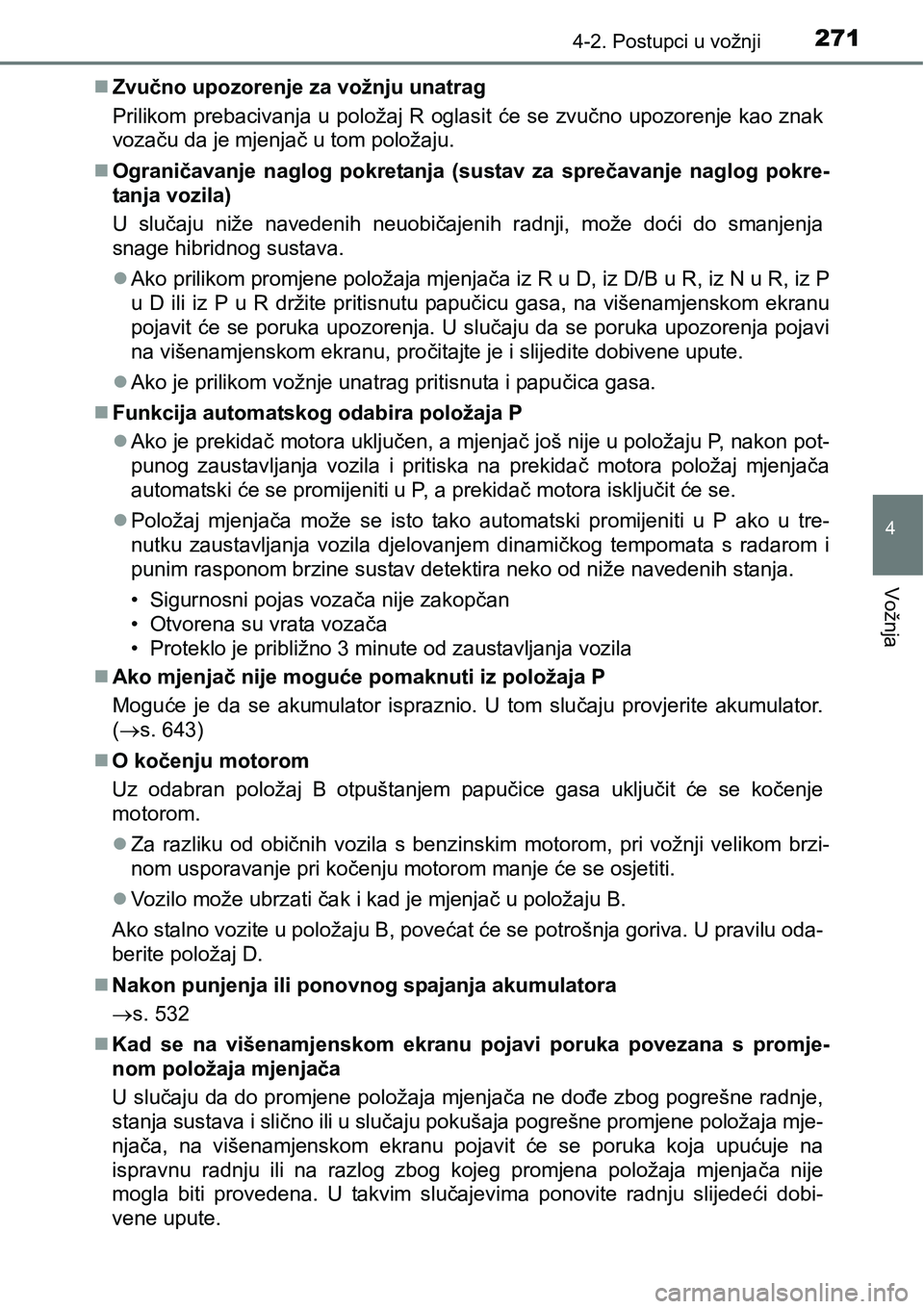 TOYOTA PRIUS 2017  Upute Za Rukovanje (in Croatian) 2714-2. Postupci u vožnji
4
Vožnja
Zvučno upozorenje za vožnju unatrag
Prilikom prebacivanja u položaj R oglasit će se zvučno upozorenje kao znak
vozaču da je mjenjač u tom položaju.
O