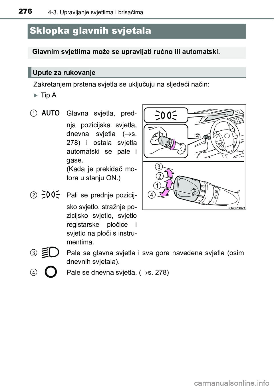 TOYOTA PRIUS 2017  Upute Za Rukovanje (in Croatian) 2764-3. Upravljanje svjetlima i brisačima
Sklopka glavnih svjetala
Zakretanjem prstena svjetla se uključuju na sljedeći način:
Tip A
Glavna svjetla, pred-
nja pozicijska svjetla,
dnevna svjetla