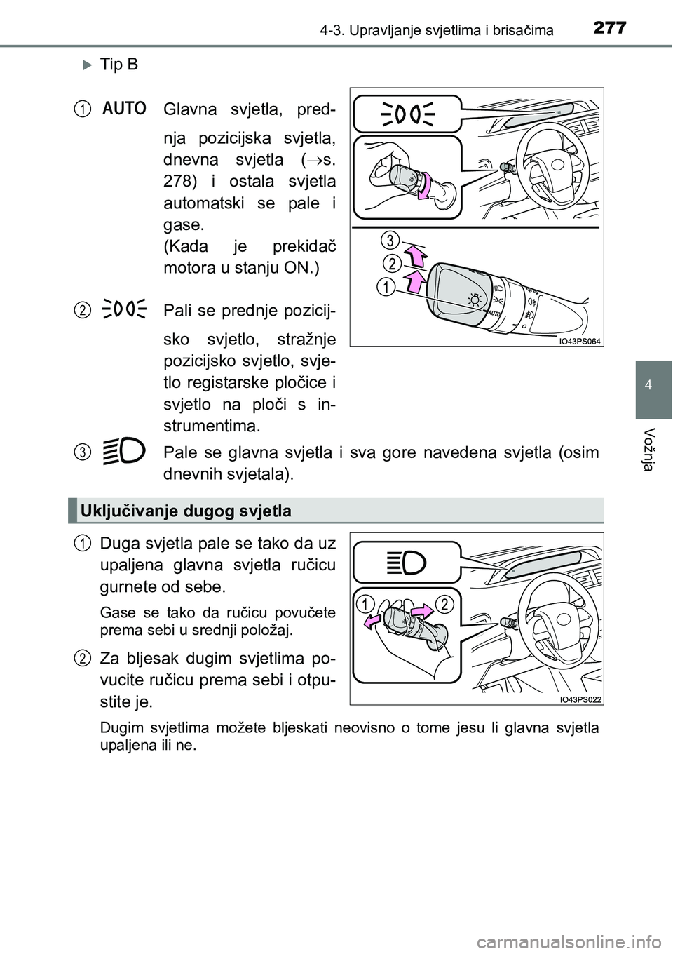 TOYOTA PRIUS 2017  Upute Za Rukovanje (in Croatian) 2774-3. Upravljanje svjetlima i brisačima
4
Vožnja
Tip B
Glavna svjetla, pred-
nja pozicijska svjetla,
dnevna svjetla (s.
278) i ostala svjetla
automatski se pale i
gase.
(Kada je prekidač
mo