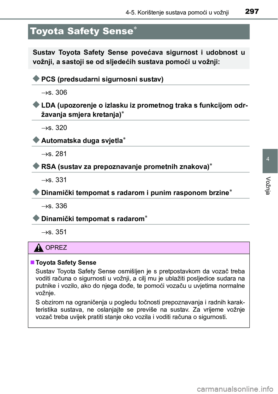 TOYOTA PRIUS 2017  Upute Za Rukovanje (in Croatian) 297
4
4-5. Korištenje sustava pomoći u vožnji
Vožnja
Toyota Safety Sense
PCS (predsudarni sigurnosni sustav)
s. 306
LDA (upozorenje o izlasku iz prometnog traka s funkcijom odr-
žavan
