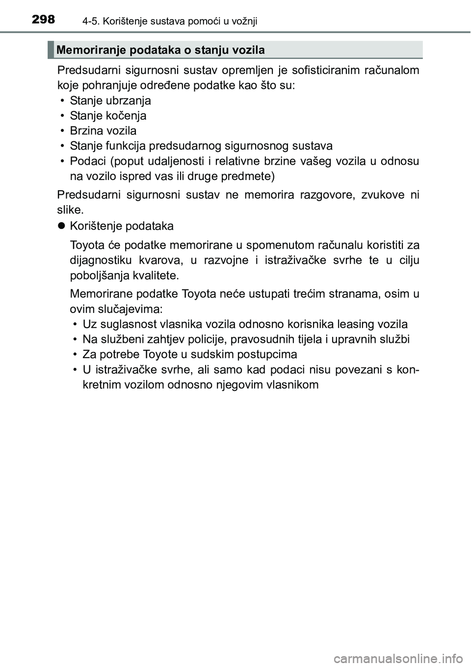 TOYOTA PRIUS 2017  Upute Za Rukovanje (in Croatian) 2984-5. Korištenje sustava pomoći u vožnji
Predsudarni sigurnosni sustav opremljen je sofisticiranim računalom
koje pohranjuje određene podatke kao što su:
• Stanje ubrzanja
• Stanje kočenj