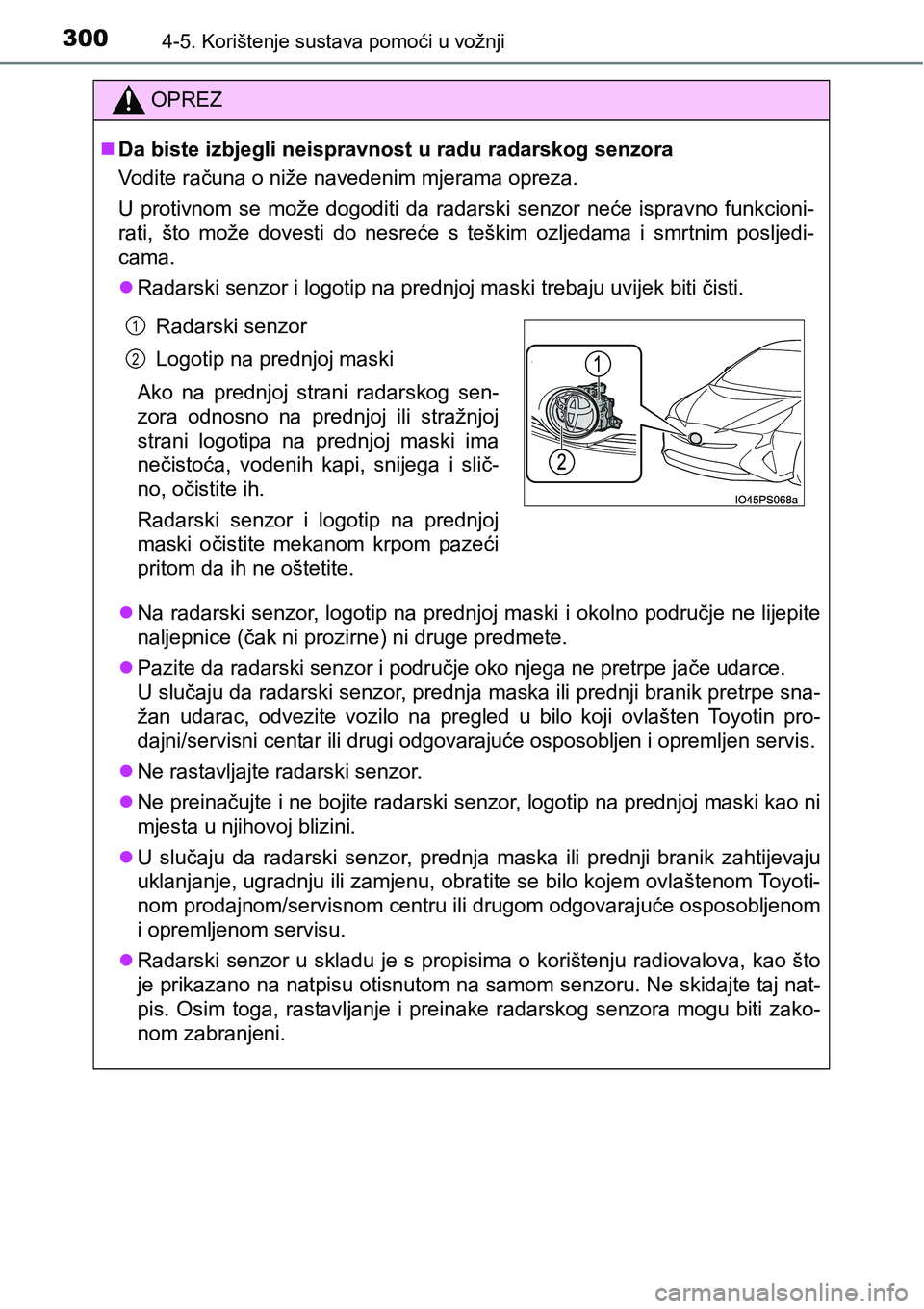 TOYOTA PRIUS 2017  Upute Za Rukovanje (in Croatian) 3004-5. Korištenje sustava pomoći u vožnji
OPREZ
Da biste izbjegli neispravnost u radu radarskog senzora
Vodite računa o niže navedenim mjerama opreza.
U protivnom se može dogoditi da radarsk