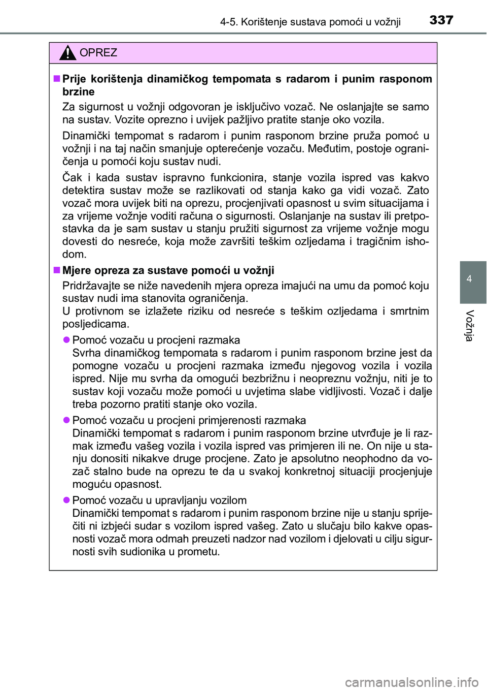 TOYOTA PRIUS 2017  Upute Za Rukovanje (in Croatian) 3374-5. Korištenje sustava pomoći u vožnji
4
Vožnja
OPREZ
Prije korištenja dinamičkog tempomata s radarom i punim rasponom
brzine
Za sigurnost u vožnji odgovoran je isključivo vozač. Ne os