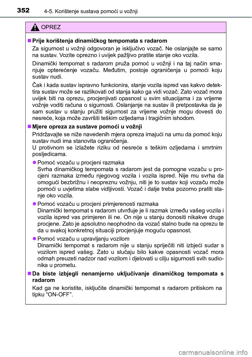 TOYOTA PRIUS 2017 Upute Za Rukovanje (in Croatian) 3524-5. Korištenje sustava pomoći u vožnji
OPREZ
Prije korištenja dinamičkog tempomata s radarom
Za sigurnost u vožnji odgovoran je isključivo vozač. Ne oslanjajte se samo
na sustav. Vozite TOYOTA PRIUS 2017 Upute Za Rukovanje (in Croatian) 3524-5. Korištenje sustava pomoći u vožnji
OPREZ
Prije korištenja dinamičkog tempomata s radarom
Za sigurnost u vožnji odgovoran je isključivo vozač. Ne oslanjajte se samo
na sustav. Vozite