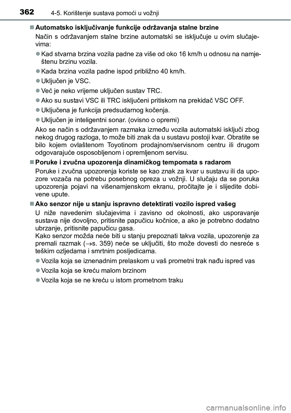 TOYOTA PRIUS 2017 Upute Za Rukovanje (in Croatian) 3624-5. Korištenje sustava pomoći u vožnji
Automatsko isključivanje funkcije održavanja stalne brzine
Način s održavanjem stalne brzine automatski se isključuje u ovim slučaje-
vima:
Ka TOYOTA PRIUS 2017 Upute Za Rukovanje (in Croatian) 3624-5. Korištenje sustava pomoći u vožnji
Automatsko isključivanje funkcije održavanja stalne brzine
Način s održavanjem stalne brzine automatski se isključuje u ovim slučaje-
vima:
Ka