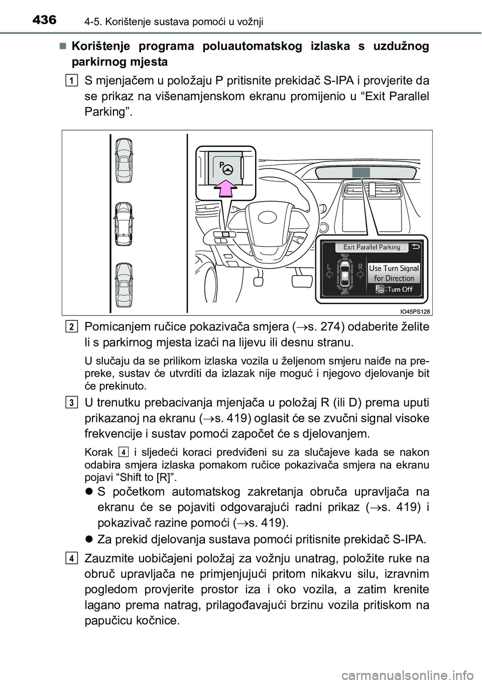 TOYOTA PRIUS 2017 Upute Za Rukovanje (in Croatian) 4364-5. Korištenje sustava pomoći u vožnji
Korištenje programa poluautomatskog izlaska s uzdužnog
parkirnog mjesta
S mjenjačem u položaju P pritisnite prekidač S-IPA i provjerite da
se prik TOYOTA PRIUS 2017 Upute Za Rukovanje (in Croatian) 4364-5. Korištenje sustava pomoći u vožnji
Korištenje programa poluautomatskog izlaska s uzdužnog
parkirnog mjesta
S mjenjačem u položaju P pritisnite prekidač S-IPA i provjerite da
se prik