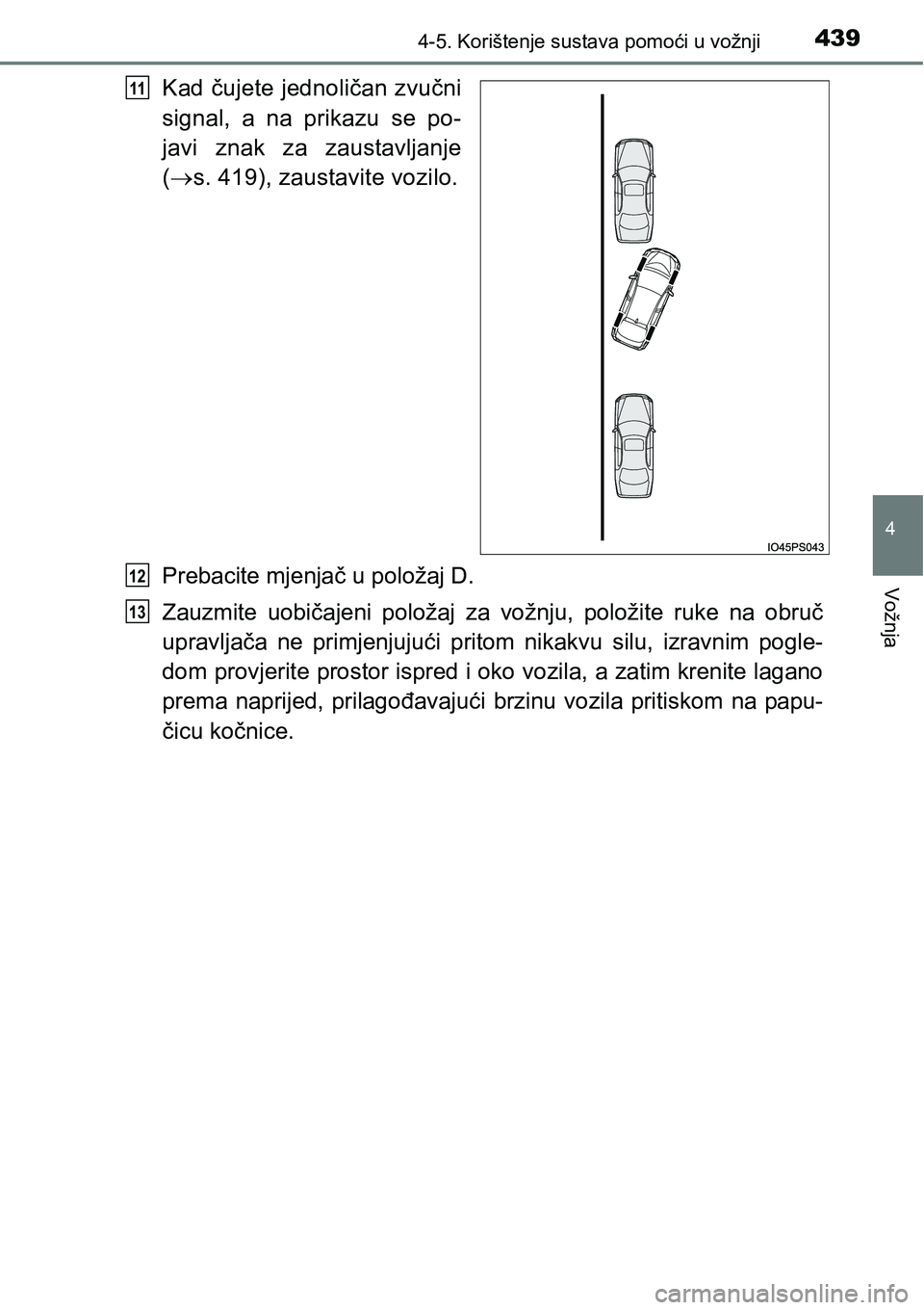 TOYOTA PRIUS 2017 Upute Za Rukovanje (in Croatian) 4394-5. Korištenje sustava pomoći u vožnji
4
Vožnja
Kad čujete jednoličan zvučni
signal, a na prikazu se po-
javi znak za zaustavljanje
(s. 419), zaustavite vozilo.
Prebacite mjenjač u polo TOYOTA PRIUS 2017 Upute Za Rukovanje (in Croatian) 4394-5. Korištenje sustava pomoći u vožnji
4
Vožnja
Kad čujete jednoličan zvučni
signal, a na prikazu se po-
javi znak za zaustavljanje
(s. 419), zaustavite vozilo.
Prebacite mjenjač u polo