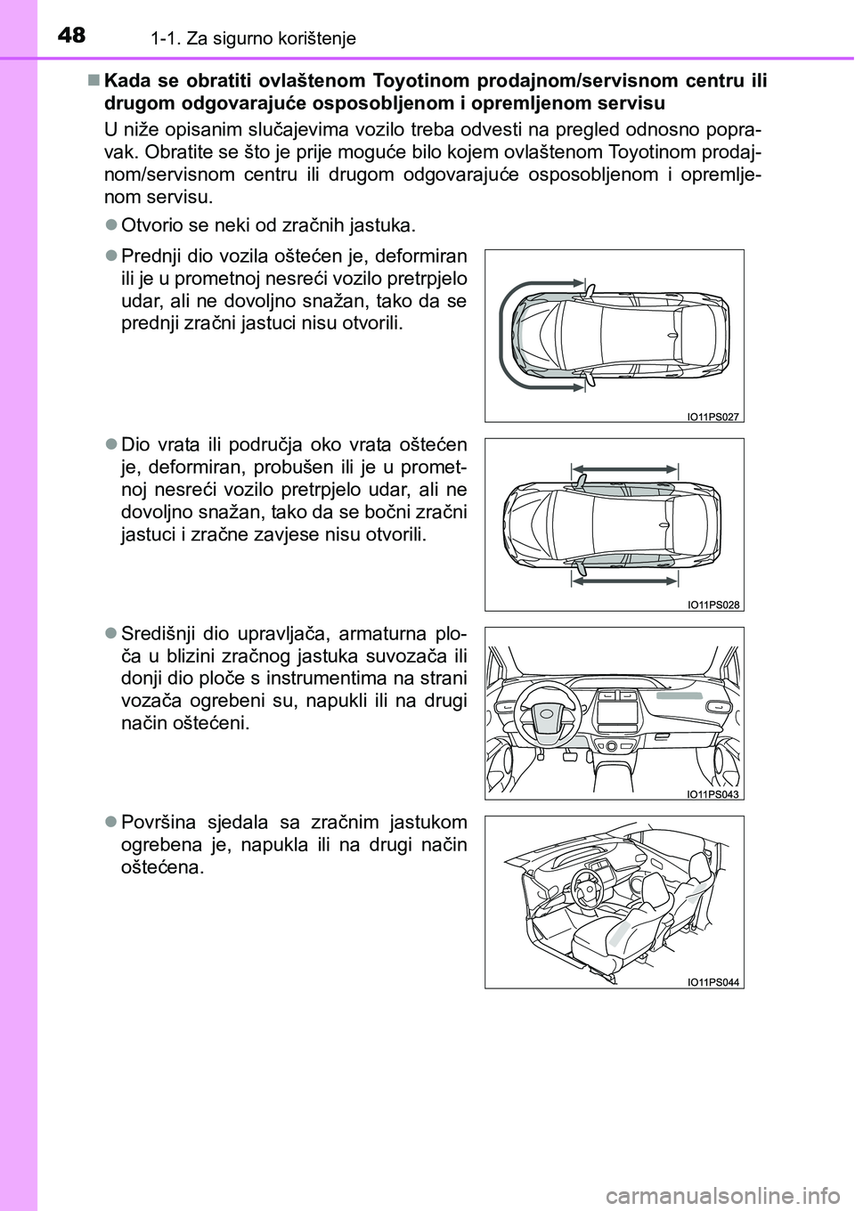 TOYOTA PRIUS 2017  Upute Za Rukovanje (in Croatian) 481-1. Za sigurno korištenje
Kada se obratiti ovlaštenom Toyotinom prodajnom/servisnom centru ili
drugom odgovarajuće osposobljenom i opremljenom servisu
U niže opisanim slučajevima vozilo tre