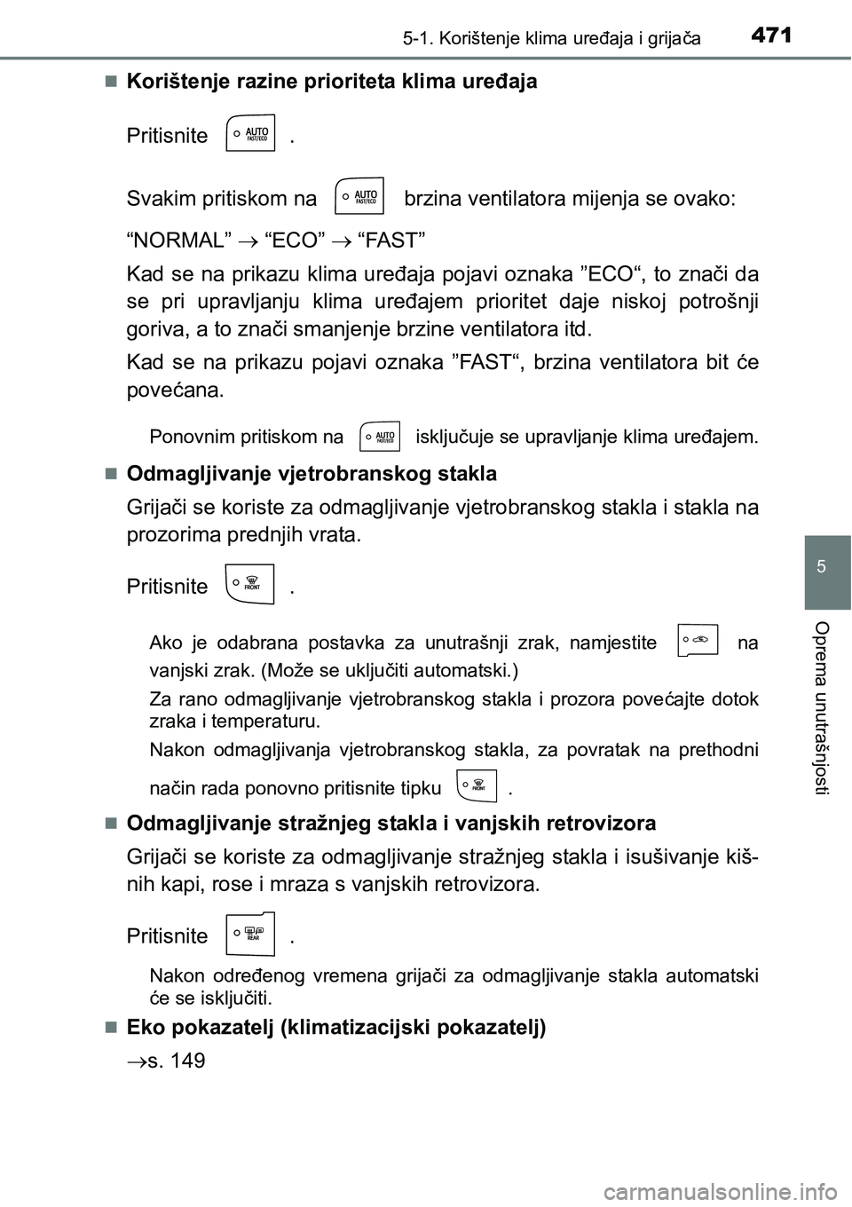 TOYOTA PRIUS 2017 Upute Za Rukovanje (in Croatian) 4715-1. Korištenje klima uređaja i grijača
5
Oprema unutrašnjosti
Korištenje razine prioriteta klima uređaja
Pritisnite .
Svakim pritiskom na brzina ventilatora mijenja se ovako:
“NORMAL TOYOTA PRIUS 2017 Upute Za Rukovanje (in Croatian) 4715-1. Korištenje klima uređaja i grijača
5
Oprema unutrašnjosti
Korištenje razine prioriteta klima uređaja
Pritisnite .
Svakim pritiskom na brzina ventilatora mijenja se ovako:
“NORMAL