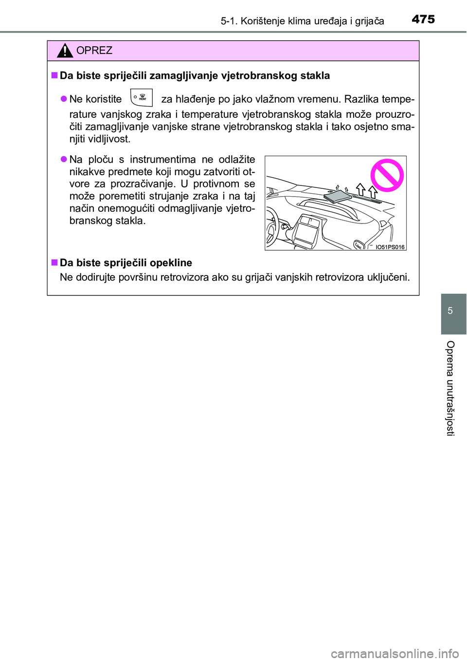 TOYOTA PRIUS 2017 Upute Za Rukovanje (in Croatian) 4755-1. Korištenje klima uređaja i grijača
5
Oprema unutrašnjosti
OPREZ
Da biste spriječili zamagljivanje vjetrobranskog stakla
Ne koristite
za hlađenje po jako vlažnom vremenu. Razlika TOYOTA PRIUS 2017 Upute Za Rukovanje (in Croatian) 4755-1. Korištenje klima uređaja i grijača
5
Oprema unutrašnjosti
OPREZ
Da biste spriječili zamagljivanje vjetrobranskog stakla
Ne koristite
za hlađenje po jako vlažnom vremenu. Razlika