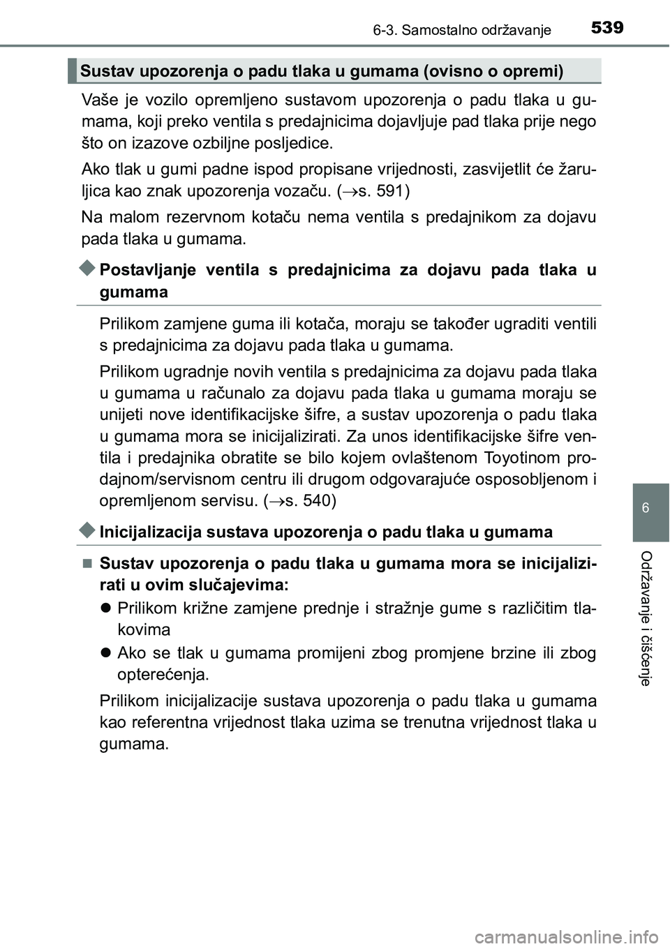 TOYOTA PRIUS 2017  Upute Za Rukovanje (in Croatian) 5396-3. Samostalno održavanje
6
Održavanje i čišćenje
Vaše je vozilo opremljeno sustavom upozorenja o padu tlaka u gu-
mama, koji preko ventila s predajnicima dojavljuje pad tlaka prije nego
št