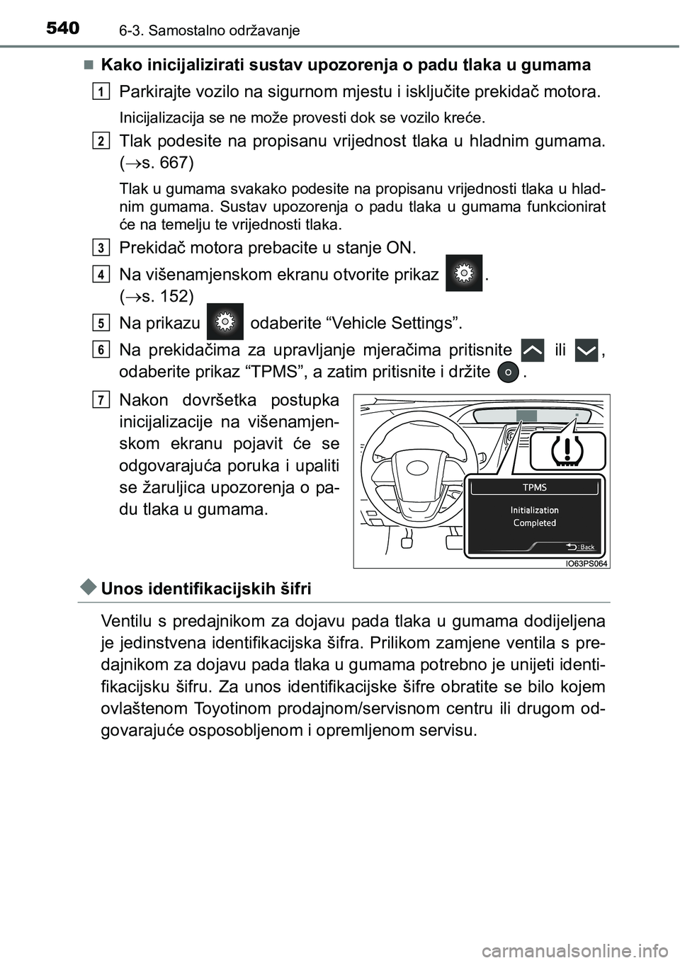 TOYOTA PRIUS 2017  Upute Za Rukovanje (in Croatian) 5406-3. Samostalno održavanje
Kako inicijalizirati sustav upozorenja o padu tlaka u gumama
Parkirajte vozilo na sigurnom mjestu i isključite prekidač motora.
Inicijalizacija se ne može provesti