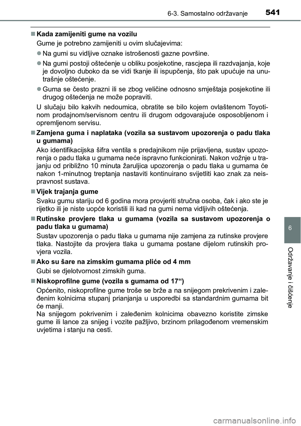 TOYOTA PRIUS 2017 Upute Za Rukovanje (in Croatian) 5416-3. Samostalno održavanje
6
Održavanje i čišćenje
Kada zamijeniti gume na vozilu
Gume je potrebno zamijeniti u ovim slučajevima:
Na gumi su vidljive oznake istrošenosti gazne površin TOYOTA PRIUS 2017 Upute Za Rukovanje (in Croatian) 5416-3. Samostalno održavanje
6
Održavanje i čišćenje
Kada zamijeniti gume na vozilu
Gume je potrebno zamijeniti u ovim slučajevima:
Na gumi su vidljive oznake istrošenosti gazne površin