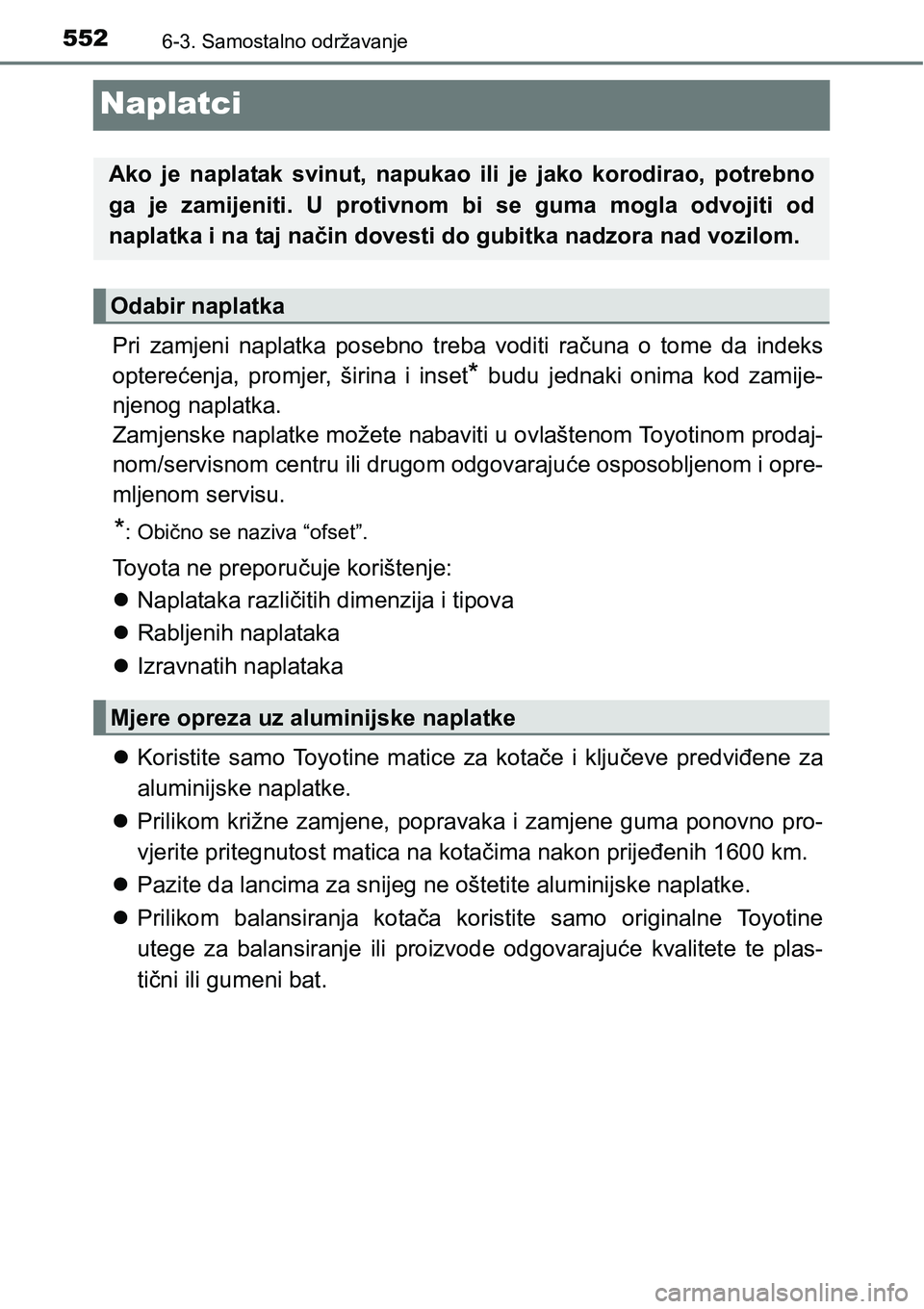 TOYOTA PRIUS 2017  Upute Za Rukovanje (in Croatian) 5526-3. Samostalno održavanje
Naplatci
Pri zamjeni naplatka posebno treba voditi računa o tome da indeks
opterećenja, promjer, širina i inset
* budu jednaki onima kod zamije-
njenog naplatka.
Zamj