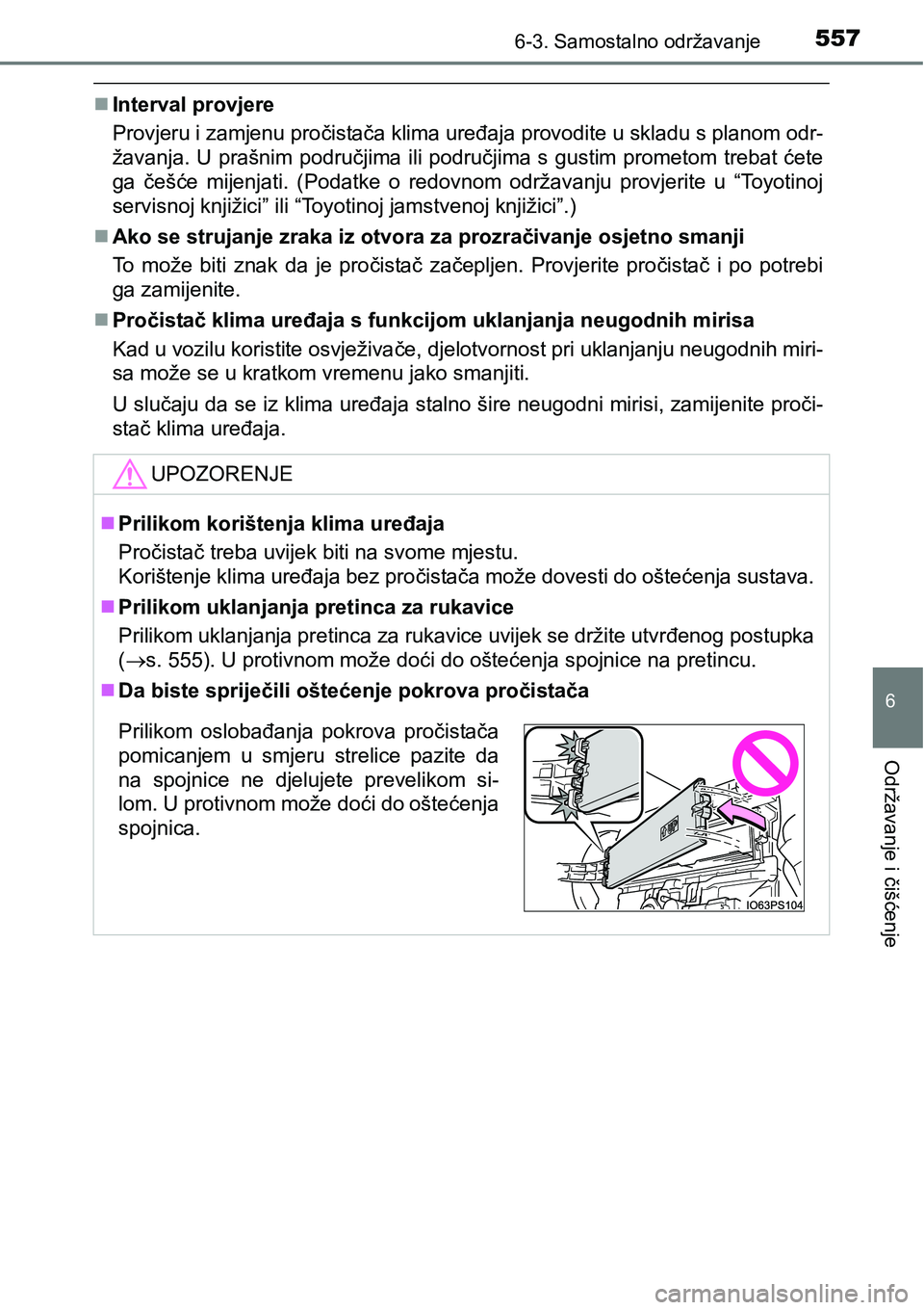 TOYOTA PRIUS 2017  Upute Za Rukovanje (in Croatian) 5576-3. Samostalno održavanje
6
Održavanje i čišćenje
Interval provjere
Provjeru i zamjenu pročistača klima uređaja provodite u skladu s planom odr-
žavanja. U prašnim područjima ili pod