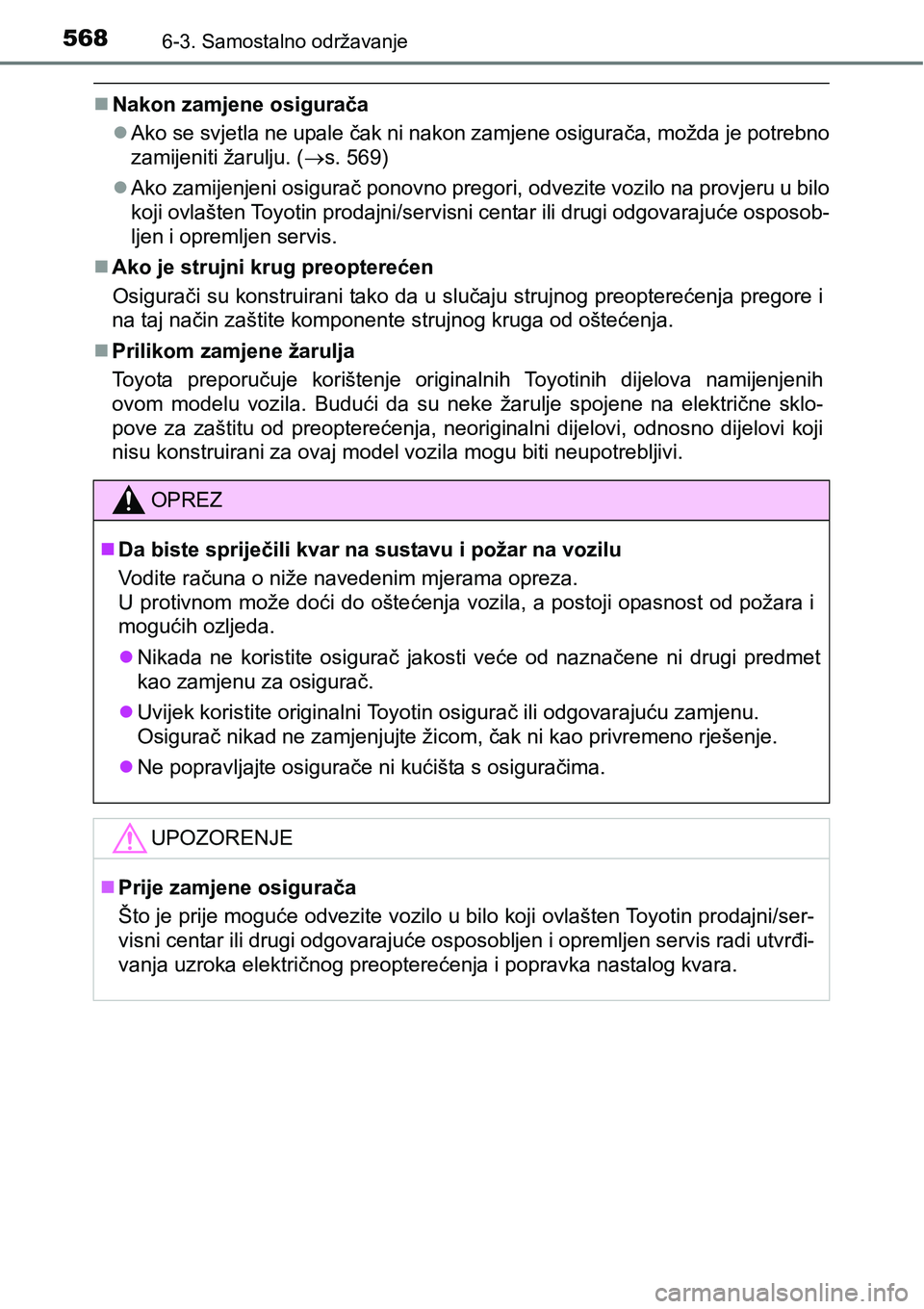 TOYOTA PRIUS 2017 Upute Za Rukovanje (in Croatian) 5686-3. Samostalno održavanje
Nakon zamjene osigurača
Ako se svjetla ne upale čak ni nakon zamjene osigurača, možda je potrebno
zamijeniti žarulju. (s. 569)
Ako zamijenjeni osigurač TOYOTA PRIUS 2017 Upute Za Rukovanje (in Croatian) 5686-3. Samostalno održavanje
Nakon zamjene osigurača
Ako se svjetla ne upale čak ni nakon zamjene osigurača, možda je potrebno
zamijeniti žarulju. (s. 569)
Ako zamijenjeni osigurač