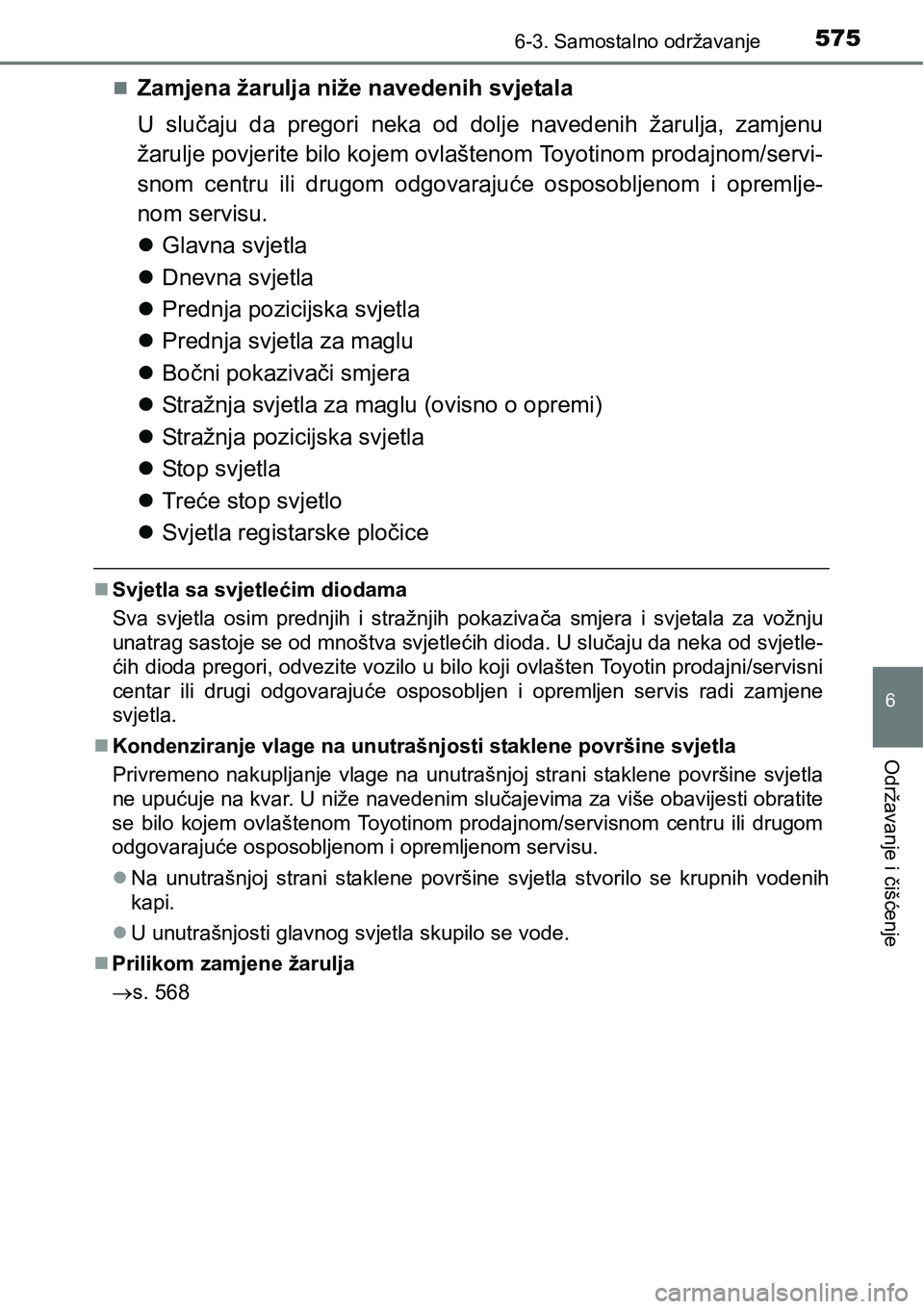 TOYOTA PRIUS 2017  Upute Za Rukovanje (in Croatian) 5756-3. Samostalno održavanje
6
Održavanje i čišćenje
Zamjena žarulja niže navedenih svjetala
U slučaju da pregori neka od dolje navedenih žarulja, zamjenu
žarulje povjerite bilo kojem ov