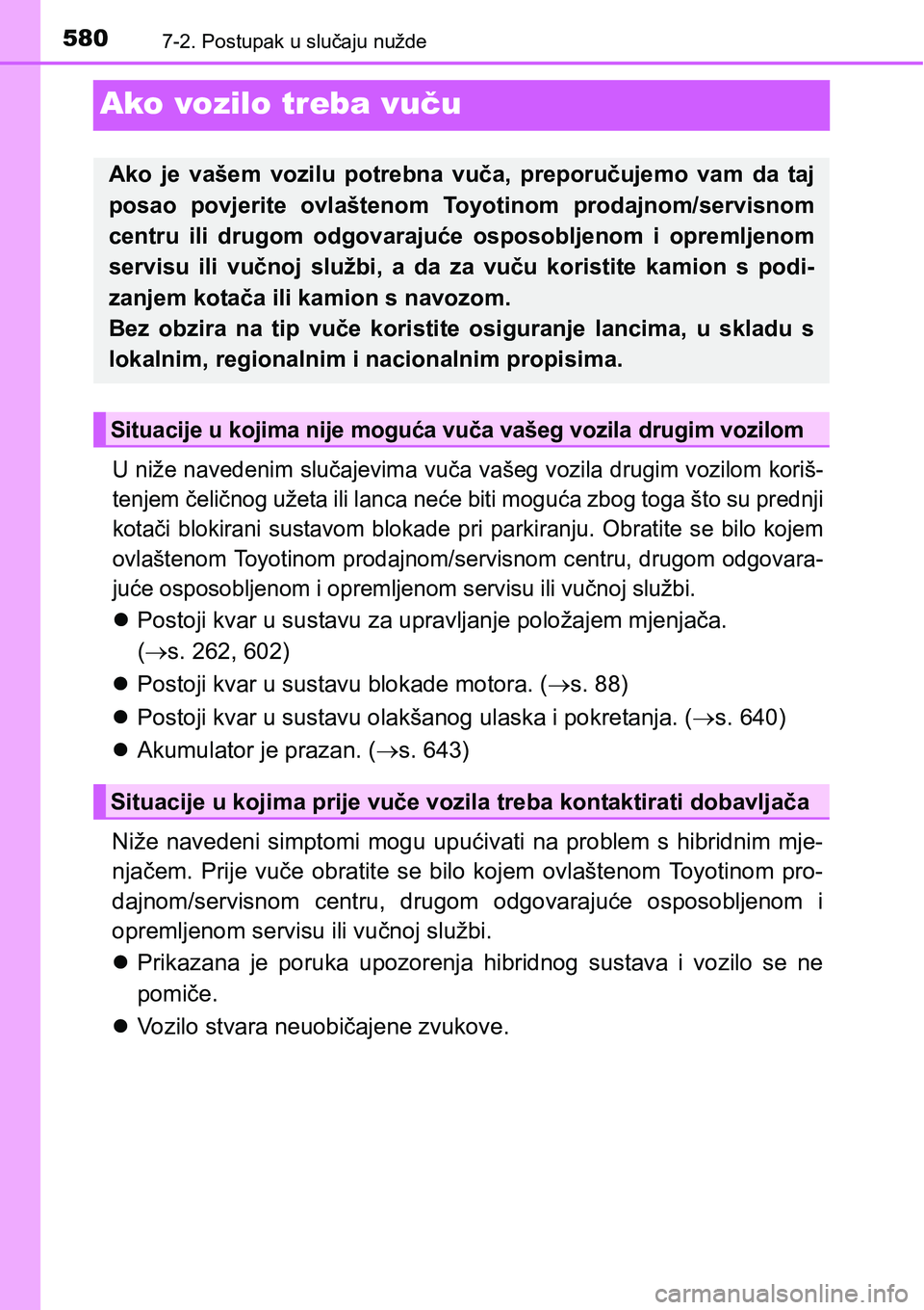 TOYOTA PRIUS 2017  Upute Za Rukovanje (in Croatian) 5807-2. Postupak u slučaju nužde
Ako vozilo treba vuču
U niže navedenim slučajevima vuča vašeg vozila drugim vozilom koriš-
tenjem čeličnog užeta ili lanca neće biti moguća zbog toga što