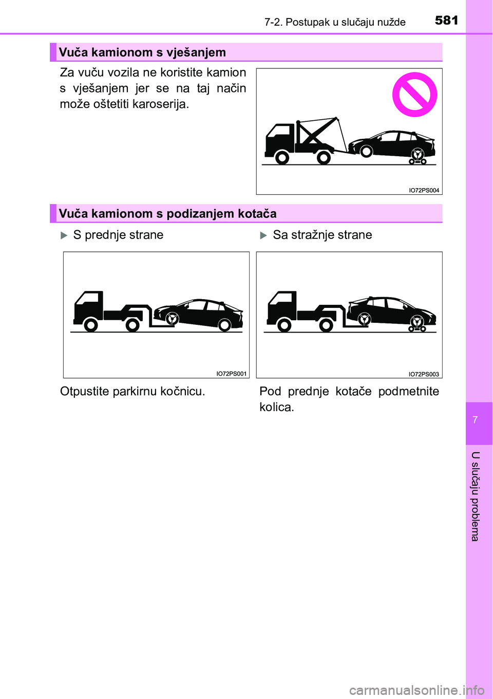 TOYOTA PRIUS 2017  Upute Za Rukovanje (in Croatian) 5817-2. Postupak u slučaju nužde
7
U slučaju problema
Za vuču vozila ne koristite kamion
s vješanjem jer se na taj način
može oštetiti karoserija.
Vuča kamionom s vješanjem
Vuča kamionom s 