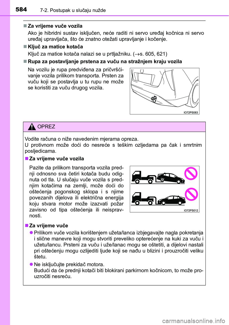 TOYOTA PRIUS 2017  Upute Za Rukovanje (in Croatian) 5847-2. Postupak u slučaju nužde
Za vrijeme vuče vozila
Ako je hibridni sustav isključen, neće raditi ni servo uređaj kočnica ni servo
uređaj upravljača, što će znatno otežati upravljan