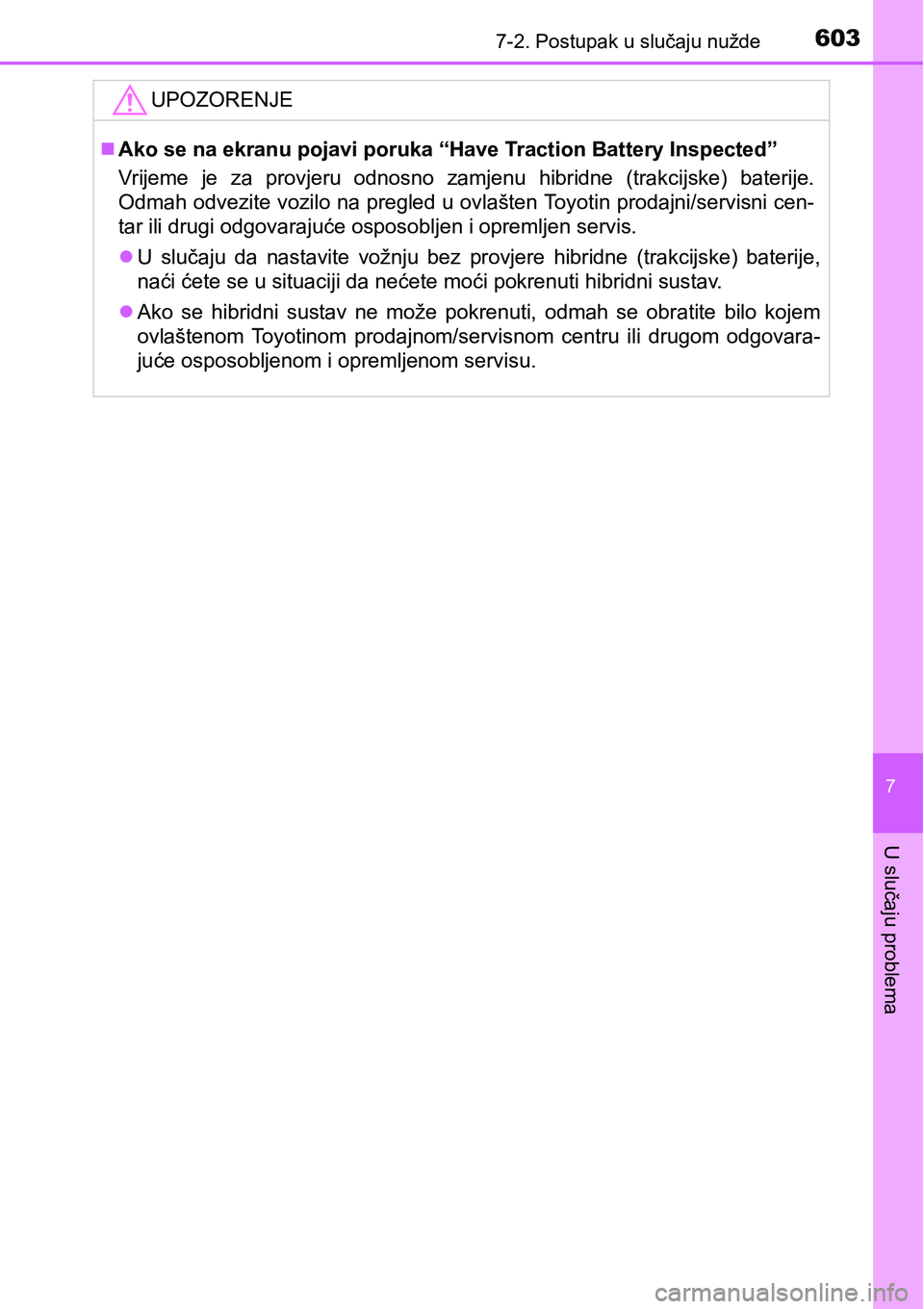 TOYOTA PRIUS 2017 Upute Za Rukovanje (in Croatian) 6037-2. Postupak u slučaju nužde
7
U slučaju problema
UPOZORENJE
Ako se na ekranu pojavi poruka “Have Traction Battery Inspected”
Vrijeme je za provjeru odnosno zamjenu hibridne (trakcijske) TOYOTA PRIUS 2017 Upute Za Rukovanje (in Croatian) 6037-2. Postupak u slučaju nužde
7
U slučaju problema
UPOZORENJE
Ako se na ekranu pojavi poruka “Have Traction Battery Inspected”
Vrijeme je za provjeru odnosno zamjenu hibridne (trakcijske)