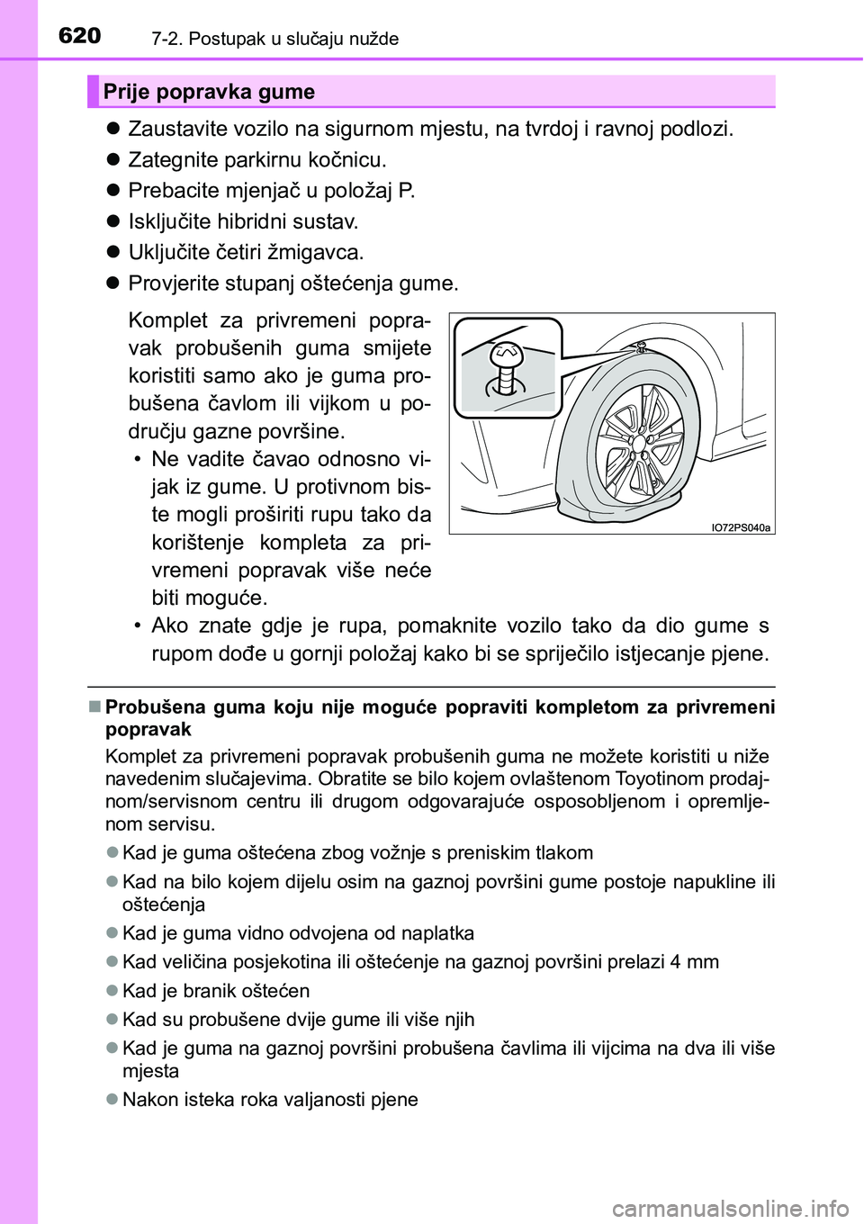 TOYOTA PRIUS 2017  Upute Za Rukovanje (in Croatian) 6207-2. Postupak u slučaju nužde
Zaustavite vozilo na sigurnom mjestu, na tvrdoj i ravnoj podlozi.
Zategnite parkirnu kočnicu.
Prebacite mjenjač u položaj P.
Isključite hibridni sust