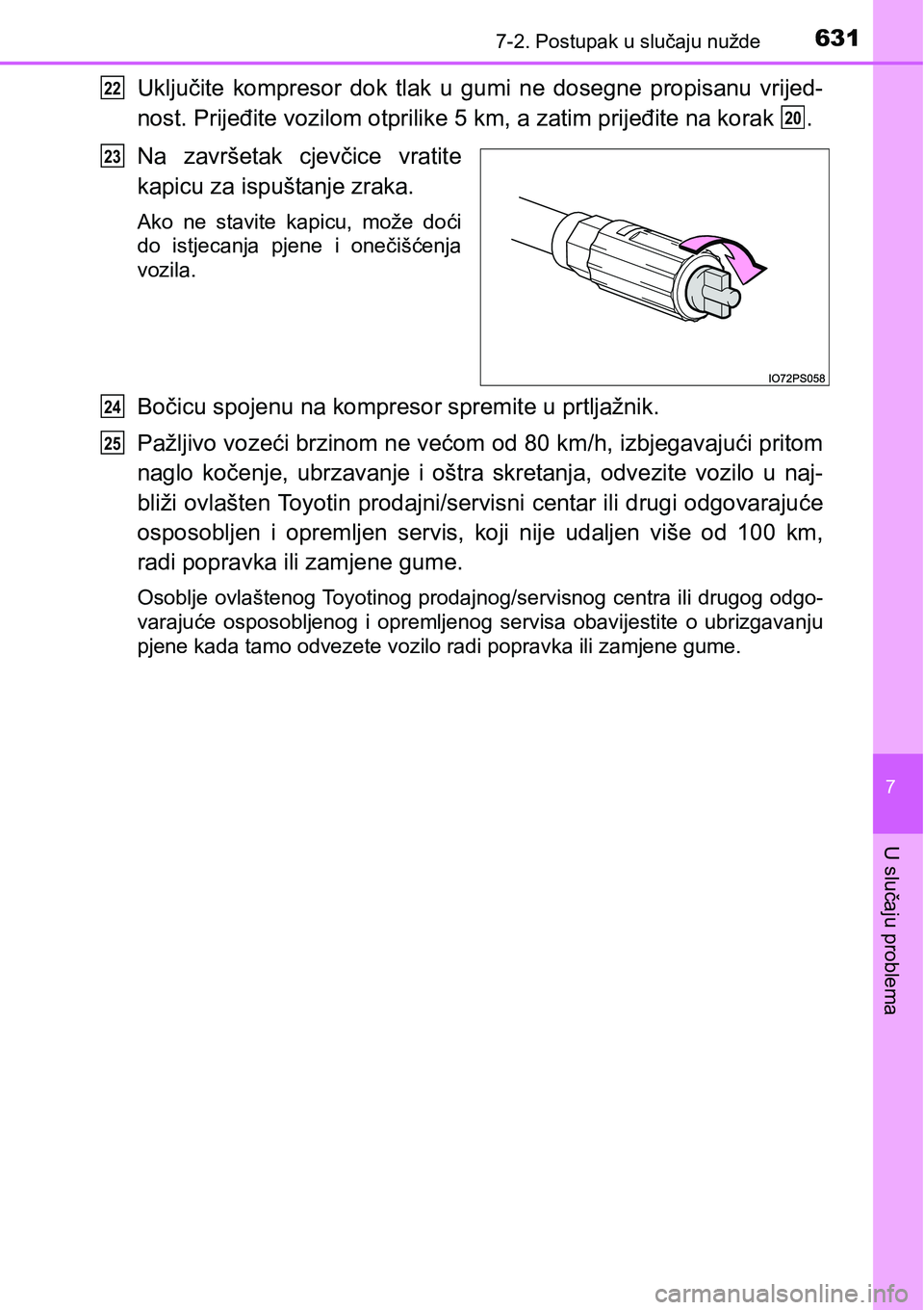 TOYOTA PRIUS 2017  Upute Za Rukovanje (in Croatian) 6317-2. Postupak u slučaju nužde
7
U slučaju problema
Uključite kompresor dok tlak u gumi ne dosegne propisanu vrijed-
nost. Prijeđite vozilom otprilike 5 km, a zatim prijeđite na korak  .
Na za