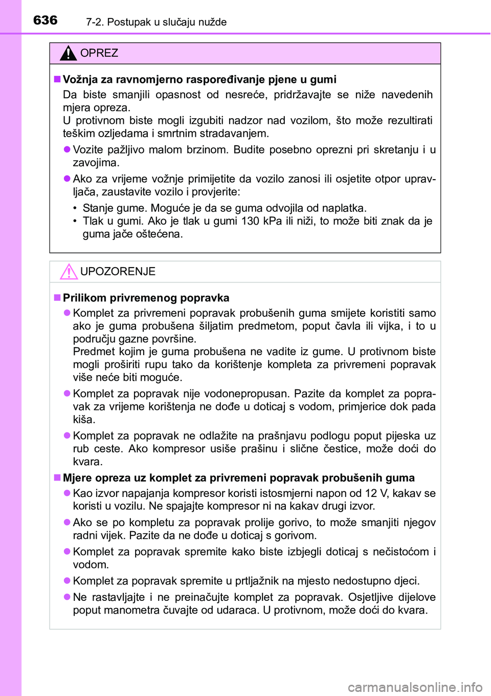 TOYOTA PRIUS 2017  Upute Za Rukovanje (in Croatian) 6367-2. Postupak u slučaju nužde
OPREZ
Vožnja za ravnomjerno raspoređivanje pjene u gumi
Da biste smanjili opasnost od nesreće, pridržavajte se niže navedenih
mjera opreza. 
U protivnom bist