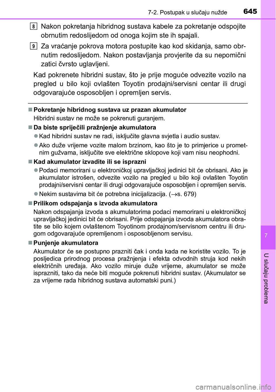 TOYOTA PRIUS 2017  Upute Za Rukovanje (in Croatian) 6457-2. Postupak u slučaju nužde
7
U slučaju problema
Nakon pokretanja hibridnog sustava kabele za pokretanje odspojite
obrnutim redoslijedom od onoga kojim ste ih spajali.
Za vraćanje pokrova mot