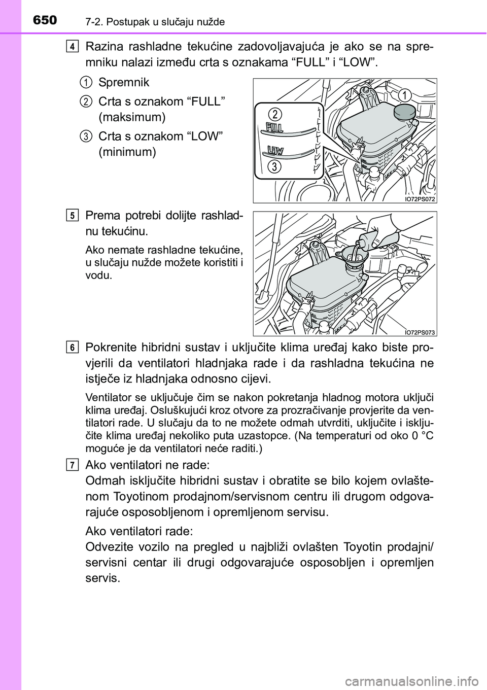 TOYOTA PRIUS 2017  Upute Za Rukovanje (in Croatian) 6507-2. Postupak u slučaju nužde
Razina rashladne tekućine zadovoljavajuća je ako se na spre-
mniku nalazi između crta s oznakama “FULL” i “LOW”.
Sp rem ni k
Crta s oznakom “FULL” 
(m
