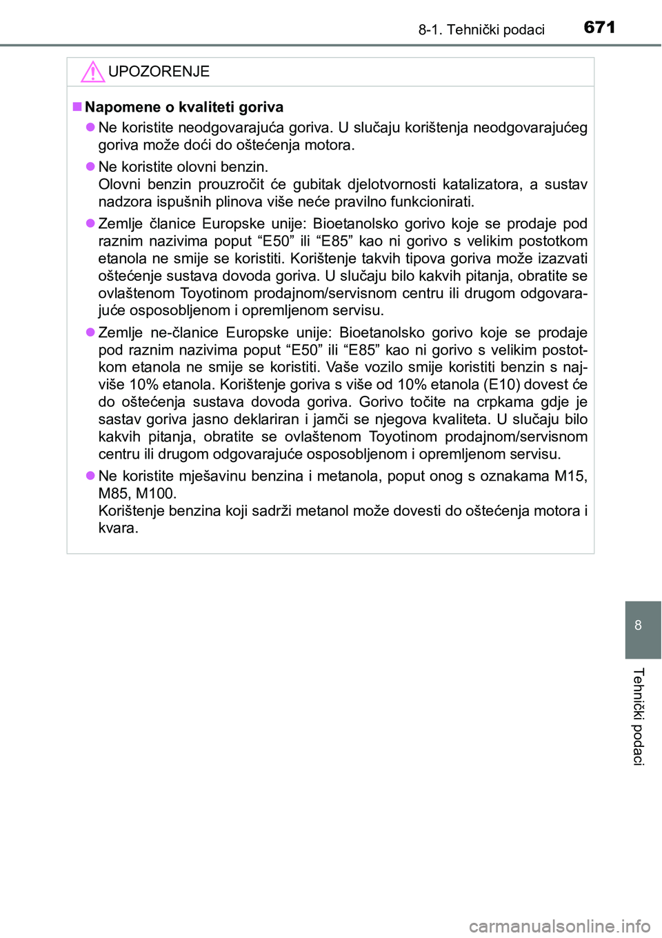 TOYOTA PRIUS 2017  Upute Za Rukovanje (in Croatian) 6718-1. Tehnički podaci
8
Tehnički podaci
UPOZORENJE
Napomene o kvaliteti goriva
Ne koristite neodgovarajuća goriva. U slučaju korištenja neodgovarajućeg
goriva može doći do oštećenja 