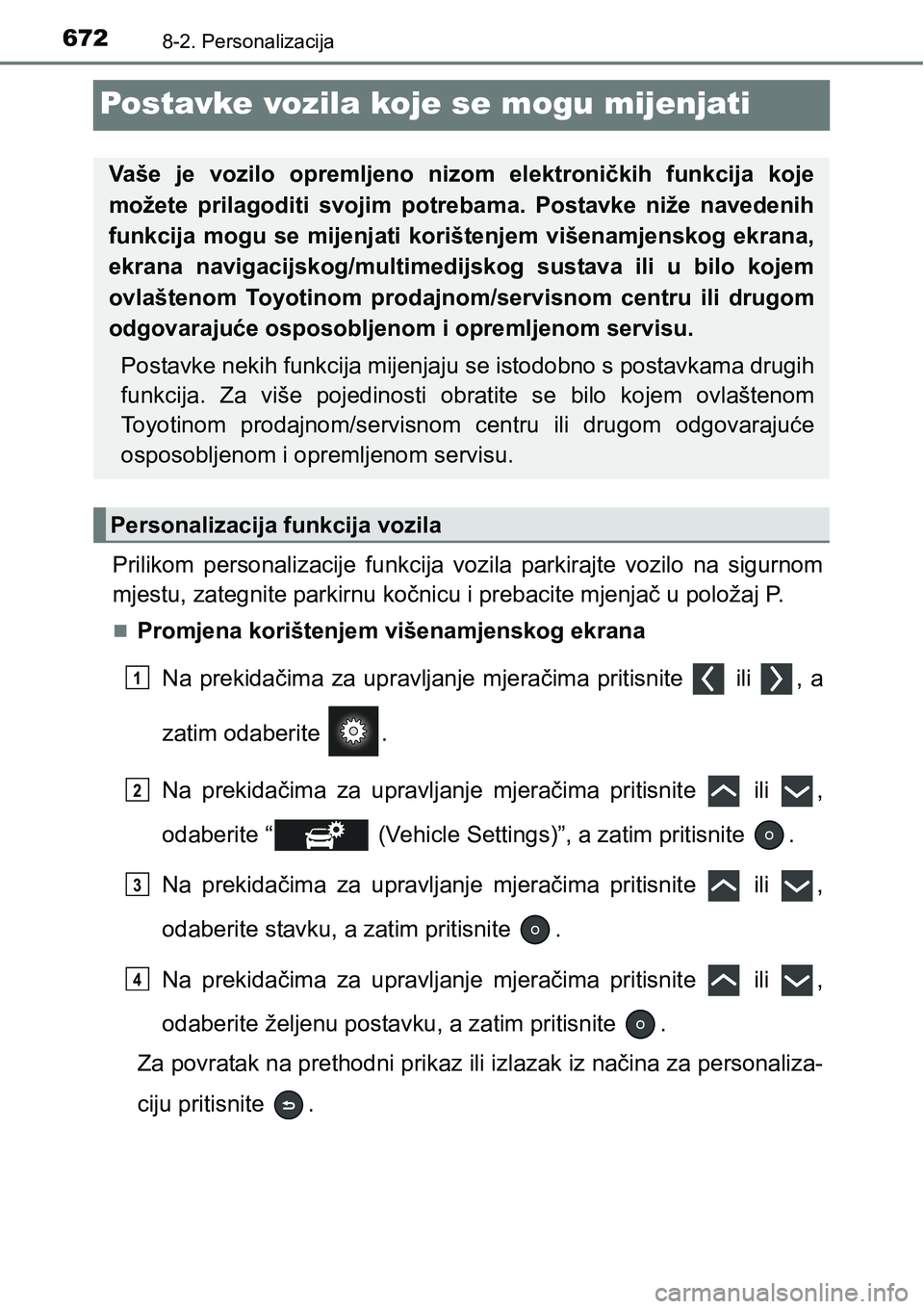 TOYOTA PRIUS 2017  Upute Za Rukovanje (in Croatian) 6728-2. Personalizacija
Postavke vozila koje se mogu mijenjati
Prilikom personalizacije funkcija vozila parkirajte vozilo na sigurnom
mjestu, zategnite parkirnu kočnicu i prebacite mjenjač u položa
