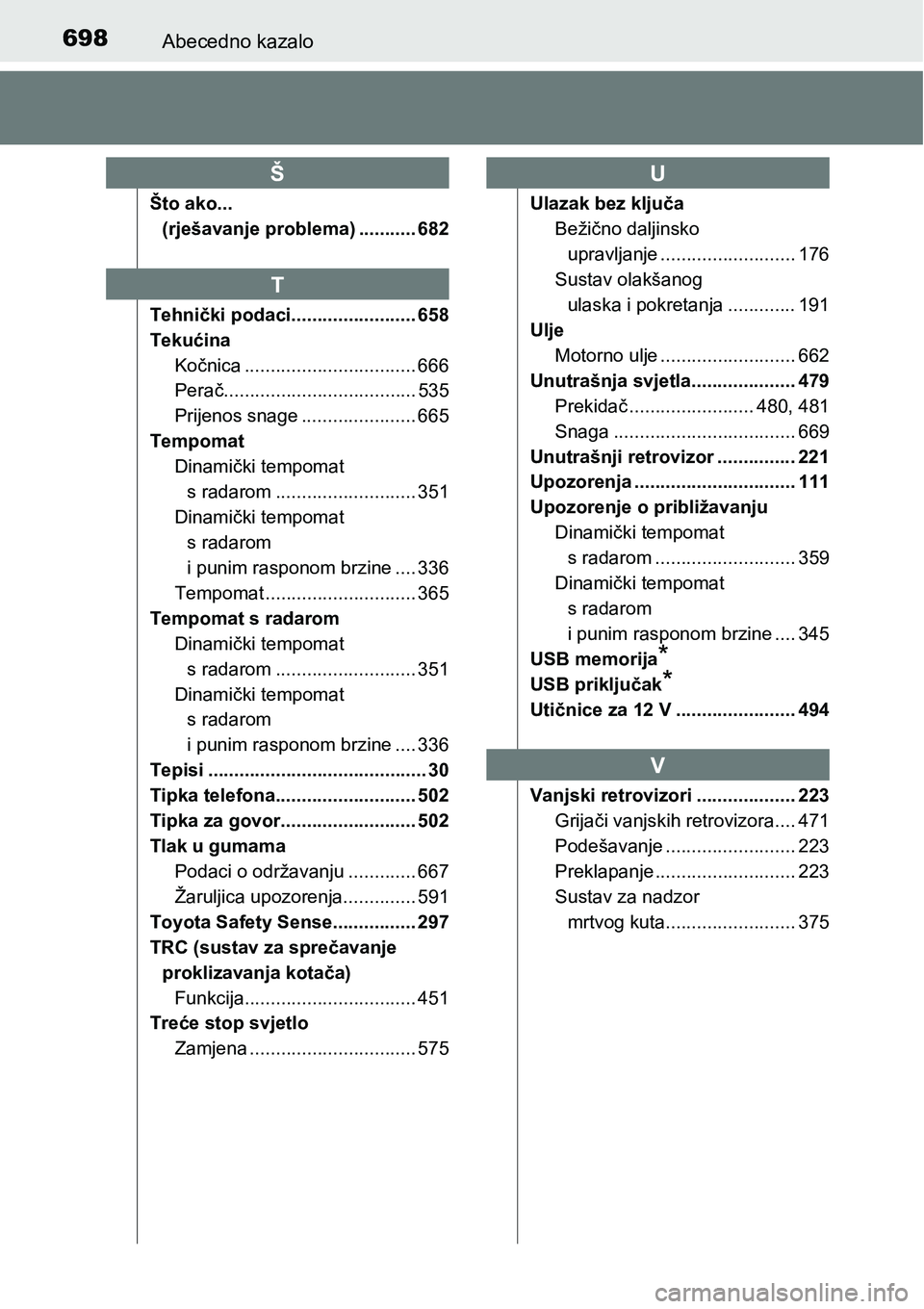 TOYOTA PRIUS 2017  Upute Za Rukovanje (in Croatian) 698Abecedno kazalo
Što ako... 
(rješavanje problema) ........... 682
Tehnički podaci........................ 658
Tekućina
Kočnica ................................. 666
Perač.....................