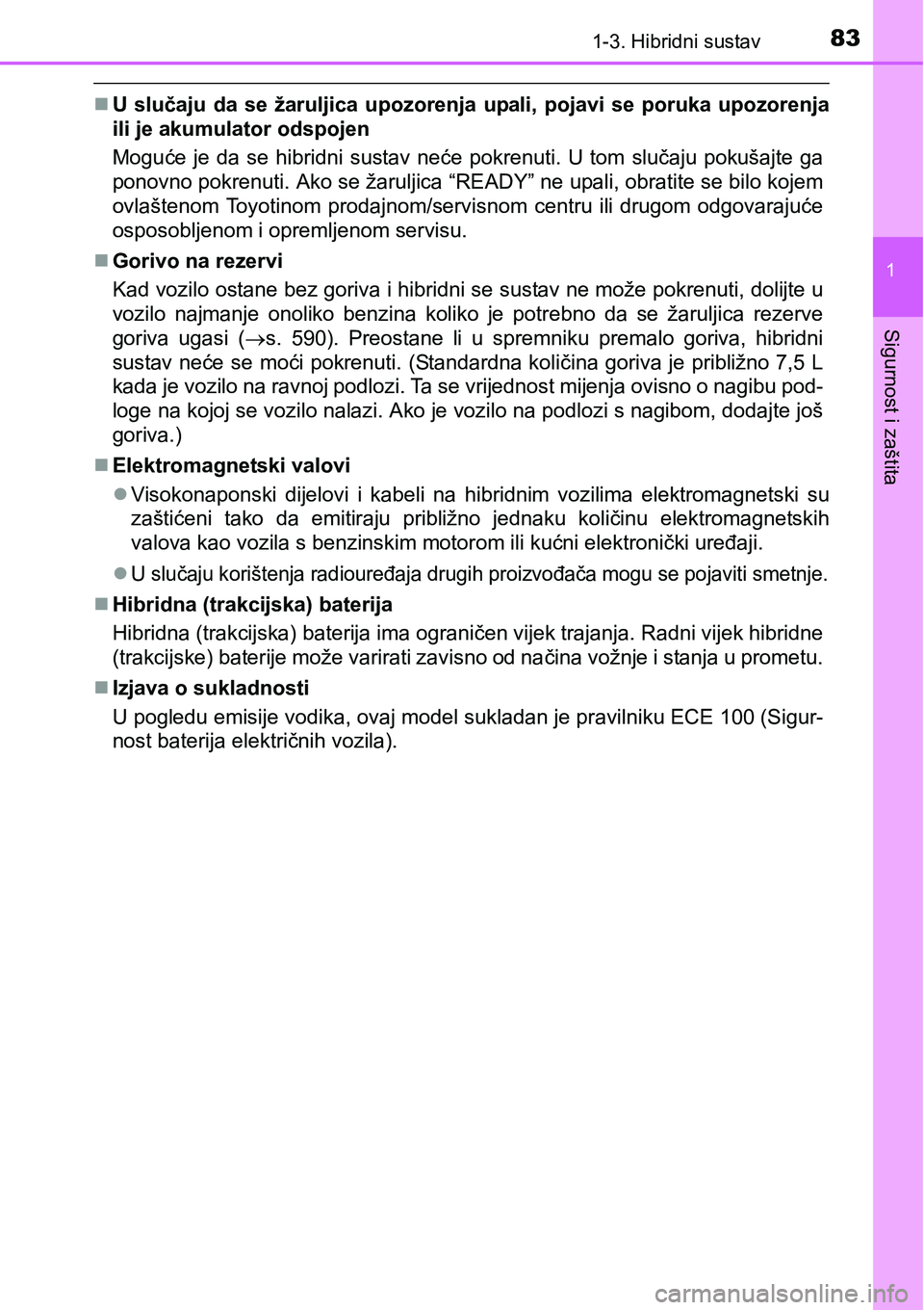 TOYOTA PRIUS 2017  Upute Za Rukovanje (in Croatian) 831-3. Hibridni sustav
1
Sigurnost i zaštita
U slučaju da se žaruljica upozorenja upali, pojavi se poruka upozorenja
ili je akumulator odspojen
Moguće je da se hibridni sustav neće pokrenuti. 